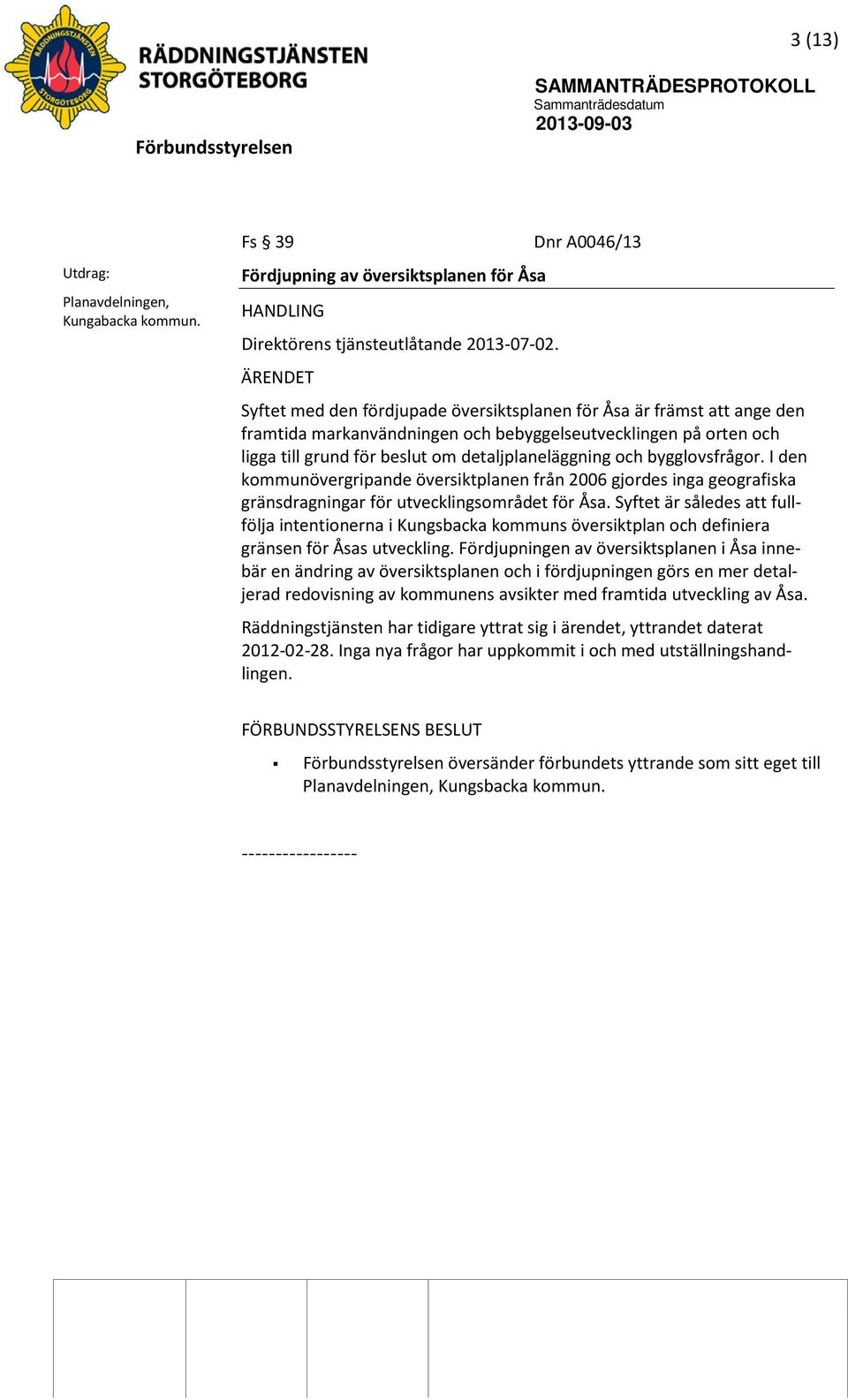 och bygglovsfrågor. I den kommunövergripande översiktplanen från 2006 gjordes inga geografiska gränsdragningar för utvecklingsområdet för Åsa.