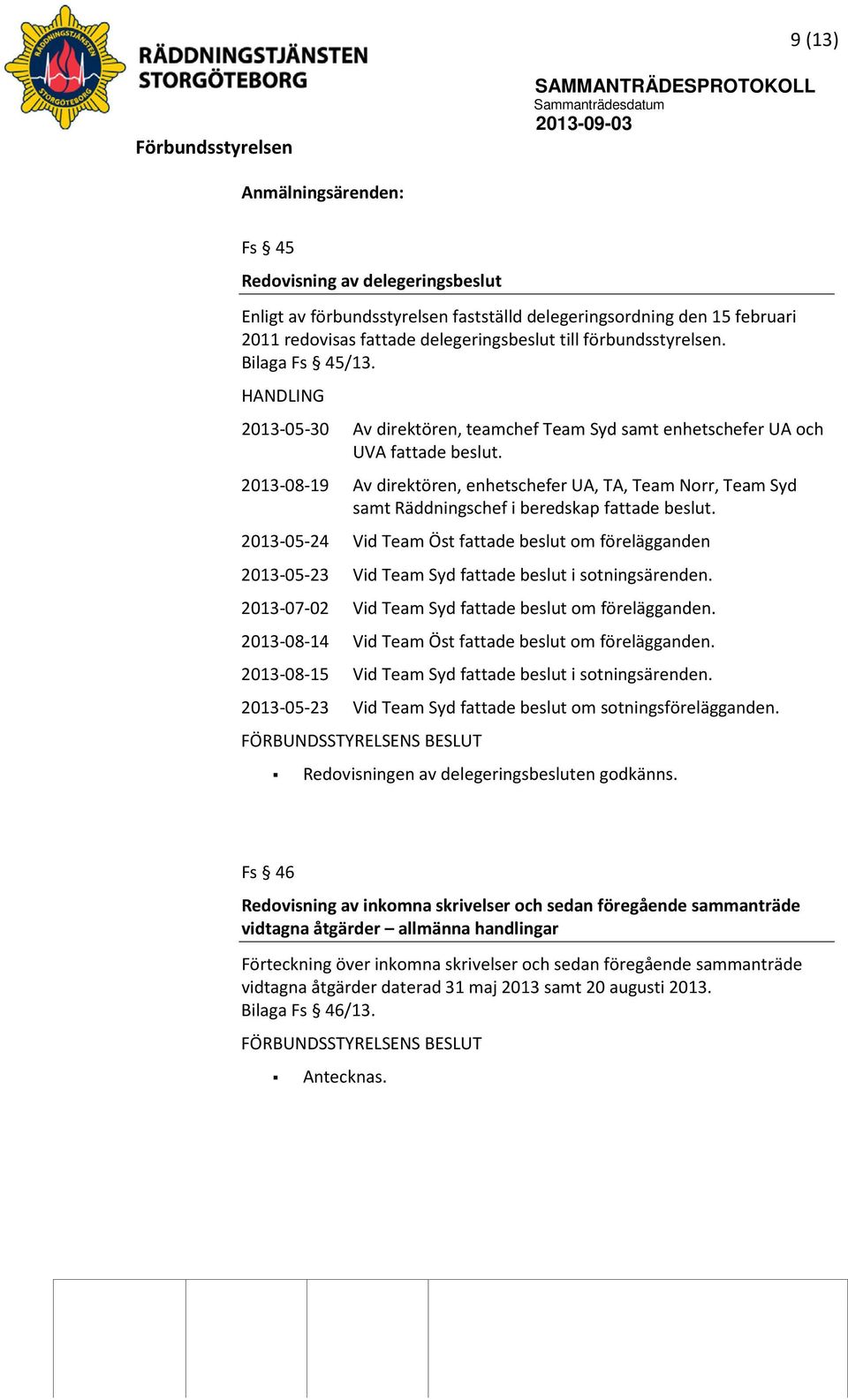 2013-08-19 Av direktören, enhetschefer UA, TA, Team Norr, Team Syd samt Räddningschef i beredskap fattade beslut.