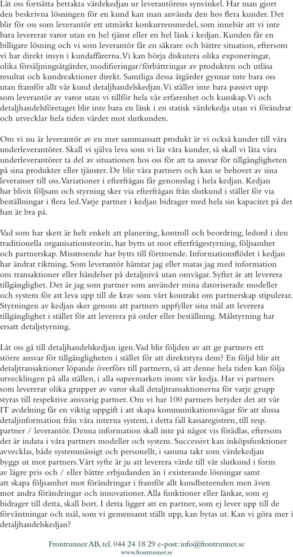 Kunden får en billigare lösning och vi som leverantör får en säkrare och bättre situation, eftersom vi har direkt insyn i kundaffärerna.