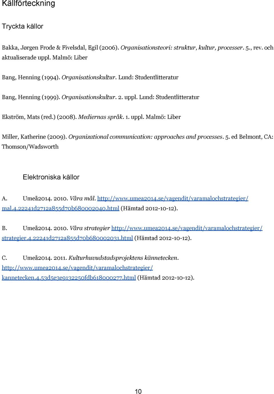 Organizational communication: approaches and processes. 5. ed Belmont, CA: Thomson/Wadsworth Elektroniska källor A. Umeå2014. 2010. Våra mål. http://www.umea2014.se/vagendit/varamalochstrategier/ mal.