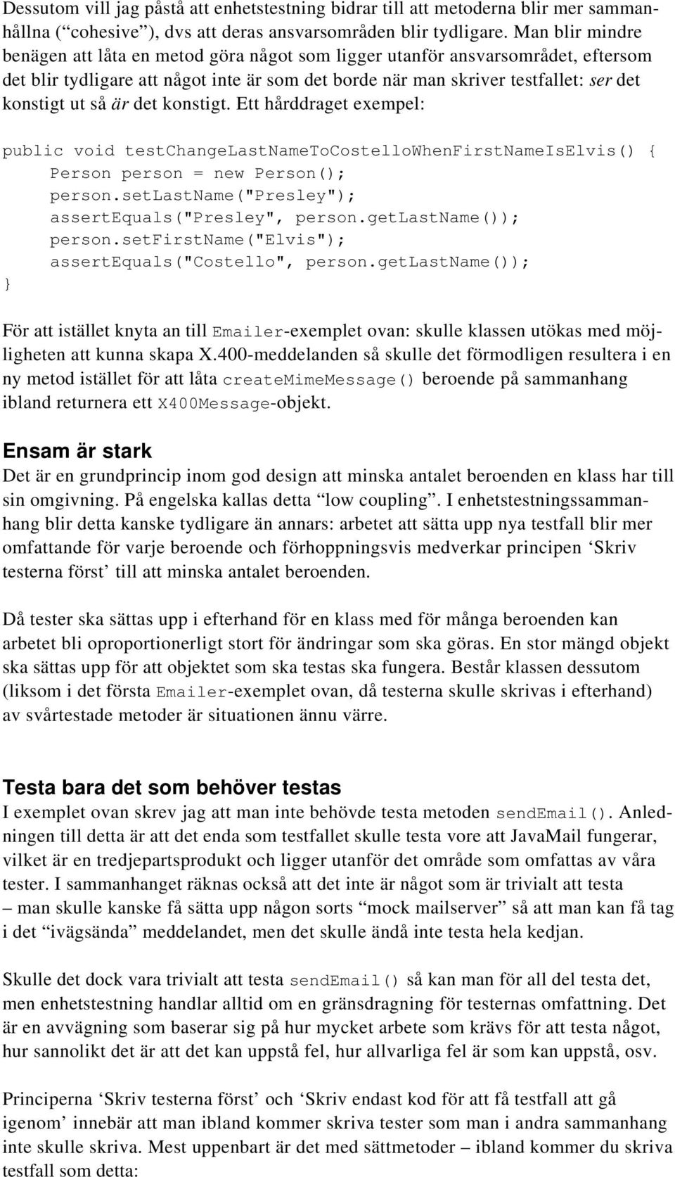 är det konstigt. Ett hårddraget exempel: public void testchangelastnametocostellowhenfirstnameiselvis() { Person person = new Person(); person.setlastname("presley"); assertequals("presley", person.