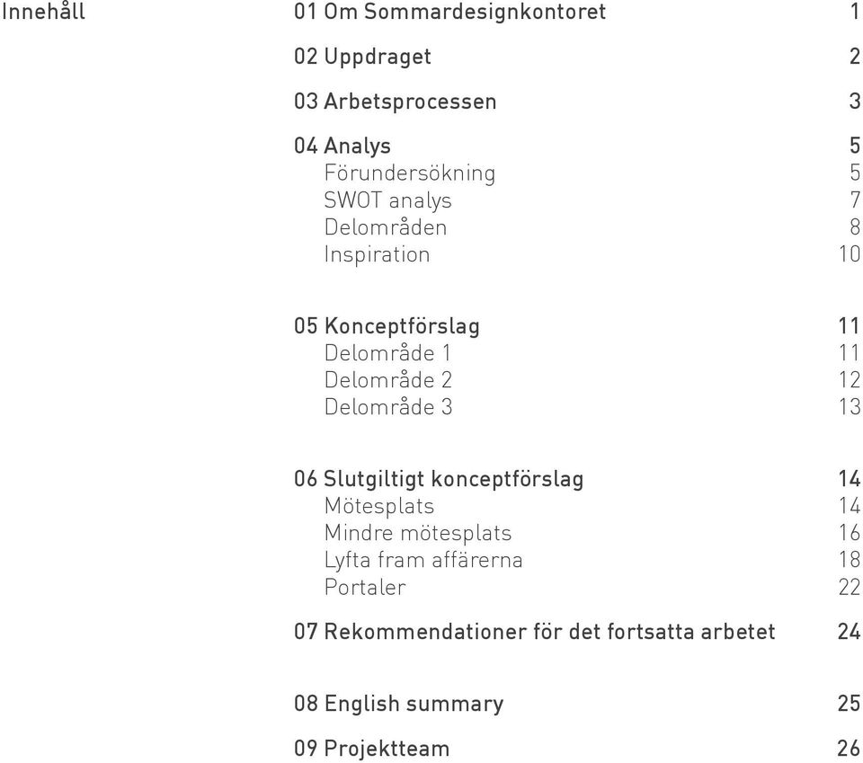 Delområde 2 12 Delområde 3 13 06 Slutgiltigt konceptförslag 14 Mötesplats 14 Mindre mötesplats 16