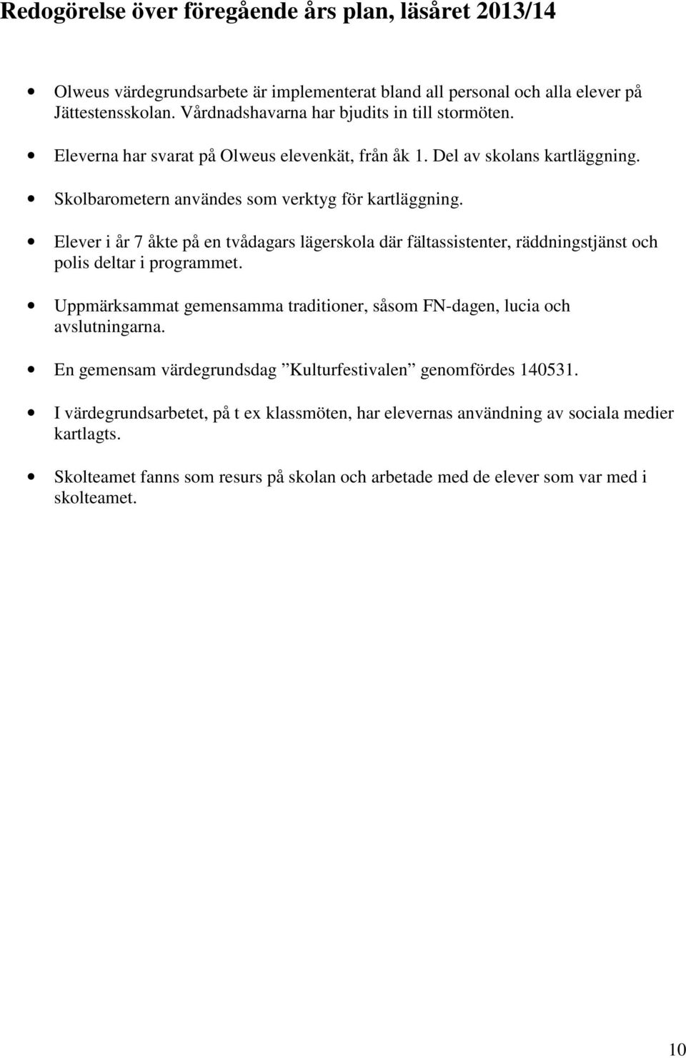 Elever i år 7 åkte på en tvådagars lägerskola där fältassistenter, räddningstjänst och polis deltar i programmet. Uppmärksammat gemensamma traditioner, såsom FN-dagen, lucia och avslutningarna.