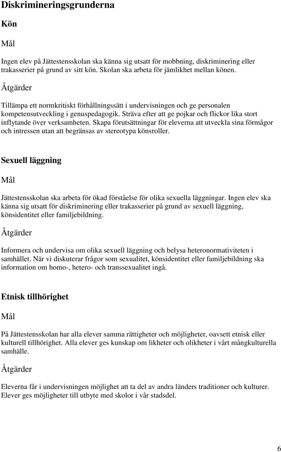 Sträva efter att ge pojkar och flickor lika stort inflytande över verksamheten. Skapa förutsättningar för eleverna att utveckla sina förmågor och intressen utan att begränsas av stereotypa könsroller.