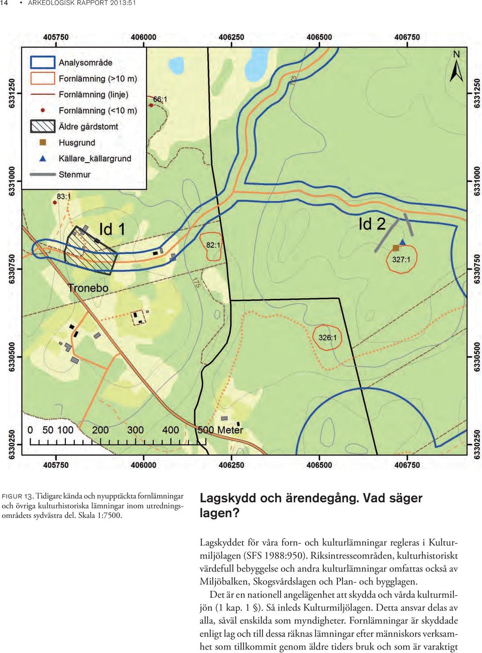 Riksintresseområden, t värdefull bebyggelse och andra kulturar omfattas också av Miljöbalken, Skogsvårdslagen och Plan- och bygglagen.