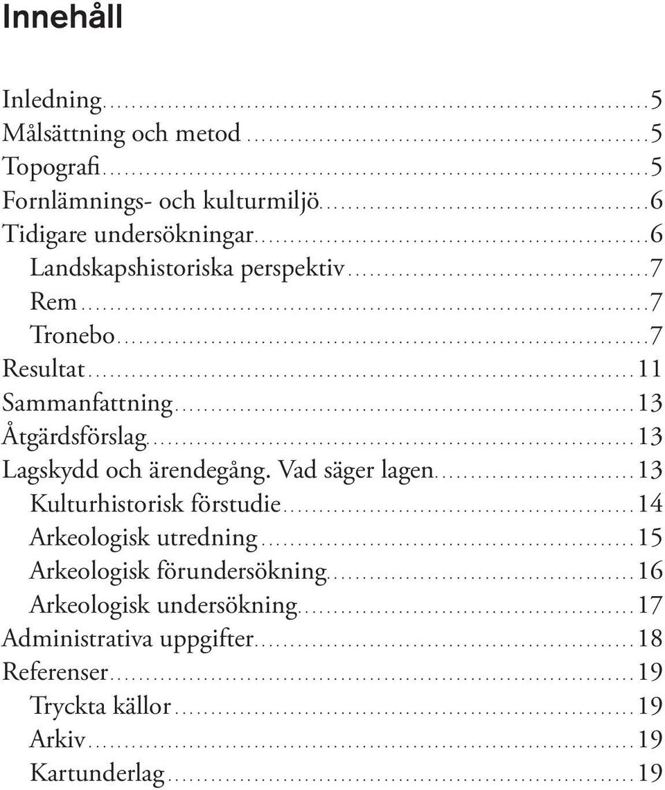 ..13 Lagskydd och ärendegång. Vad säger lagen...13 Kulturhistorisk förstudie...14 Arkeologisk utredning.