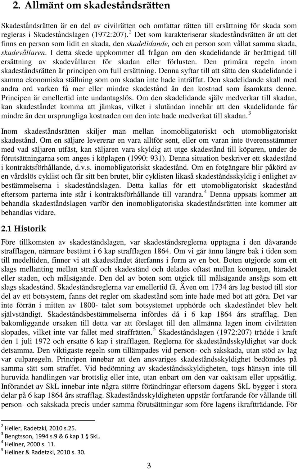 I detta skede uppkommer då frågan om den skadelidande är berättigad till ersättning av skadevållaren för skadan eller förlusten.