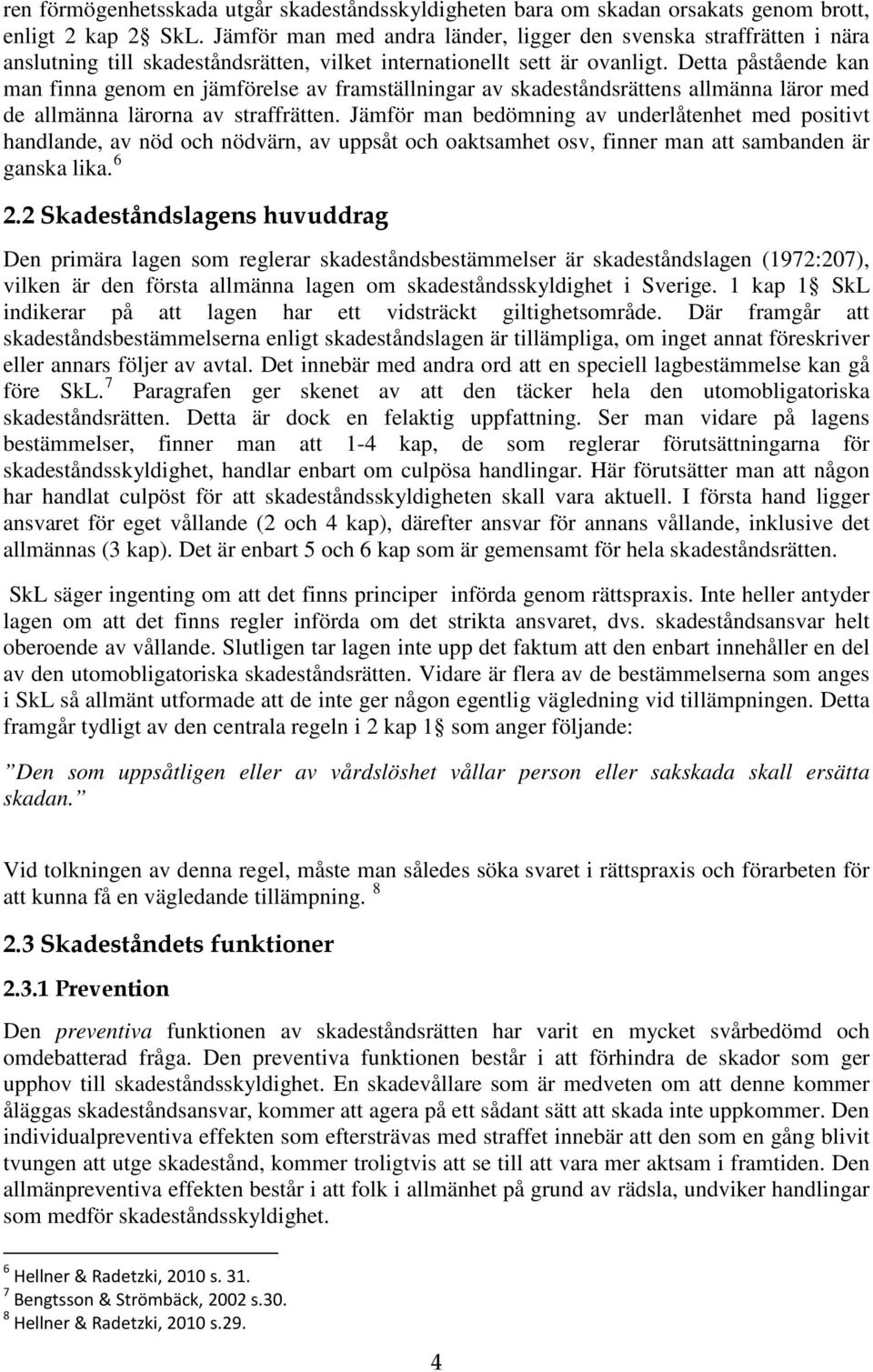 Detta påstående kan man finna genom en jämförelse av framställningar av skadeståndsrättens allmänna läror med de allmänna lärorna av straffrätten.