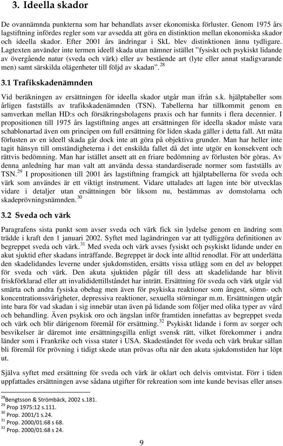 Lagtexten använder inte termen ideell skada utan nämner istället fysiskt och psykiskt lidande av övergående natur (sveda och värk) eller av bestående art (lyte eller annat stadigvarande men) samt