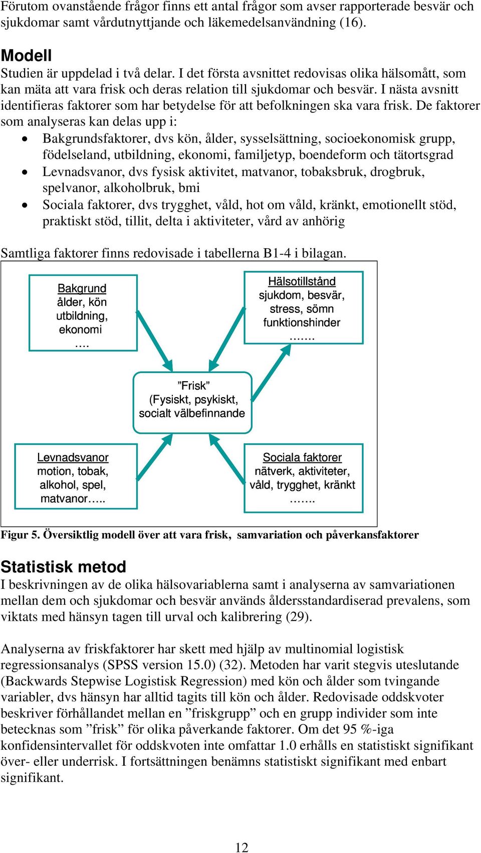 I nästa avsnitt identifieras faktorer som har betydelse för att befolkningen ska vara frisk.