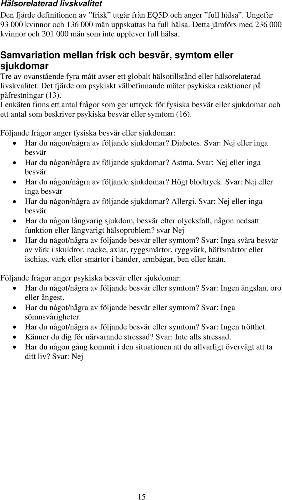 Samvariation mellan frisk och besvär, symtom eller sjukdomar Tre av ovanstående fyra mått avser ett globalt hälsotillstånd eller hälsorelaterad livskvalitet.