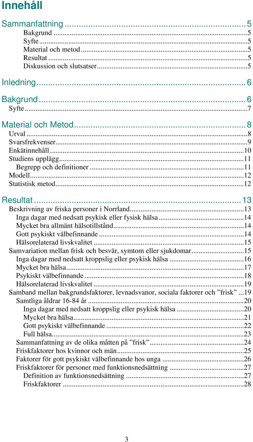 ..13 Inga dagar med nedsatt psykisk eller fysisk hälsa...14 Mycket bra allmänt hälsotillstånd...14 Gott psykiskt välbefinnande...14 Hälsorelaterad livskvalitet.