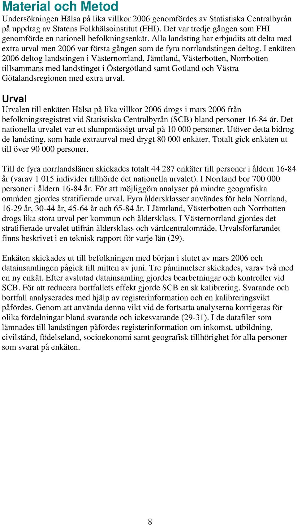 I enkäten 2006 deltog landstingen i Västernorrland, Jämtland, Västerbotten, Norrbotten tillsammans med landstinget i Östergötland samt Gotland och Västra Götalandsregionen med extra urval.