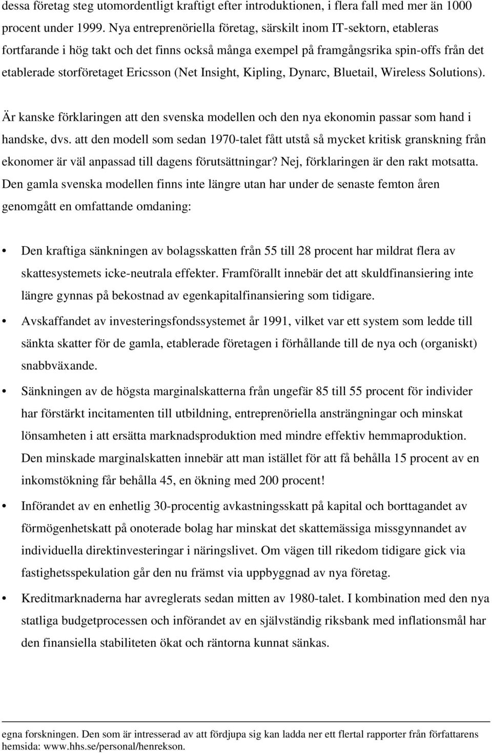 Insight, Kipling, Dynarc, Bluetail, Wireless Solutions). Är kanske förklaringen att den svenska modellen och den nya ekonomin passar som hand i handske, dvs.