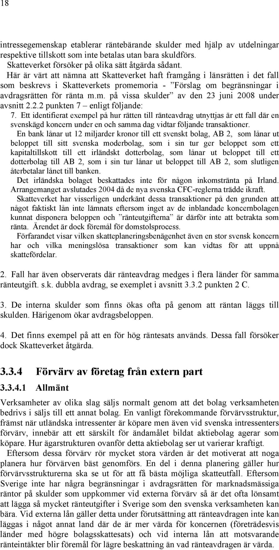 2.2 punkten 7 enligt följande: 7. Ett identifierat exempel på hur rätten till ränteavdrag utnyttjas är ett fall där en svenskägd koncern under en och samma dag vidtar följande transaktioner.