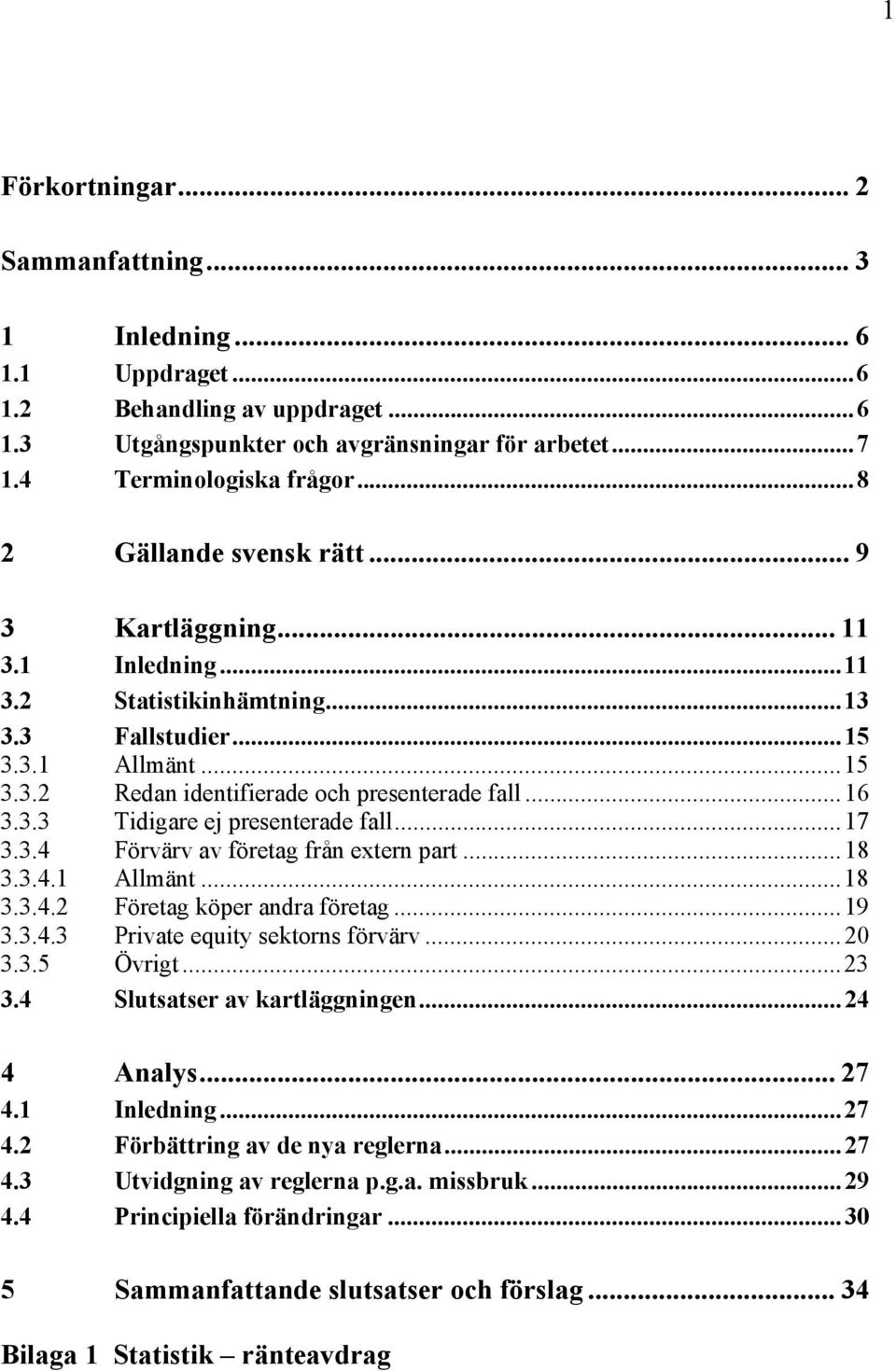 ..17 3.3.4 Förvärv av företag från extern part...18 3.3.4.1 Allmänt...18 3.3.4.2 Företag köper andra företag...19 3.3.4.3 Private equity sektorns förvärv...20 3.3.5 Övrigt...23 3.