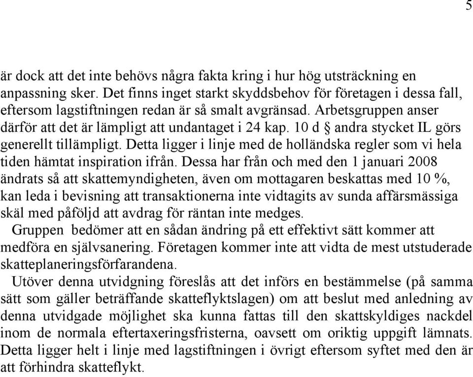 10 d andra stycket IL görs generellt tillämpligt. Detta ligger i linje med de holländska regler som vi hela tiden hämtat inspiration ifrån.