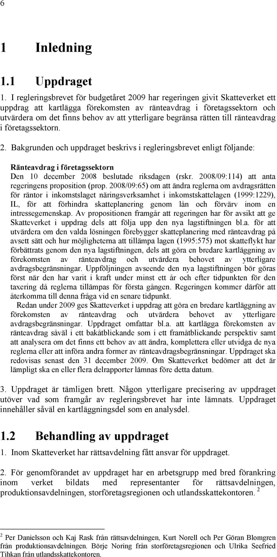 begränsa rätten till ränteavdrag i företagssektorn. 2.