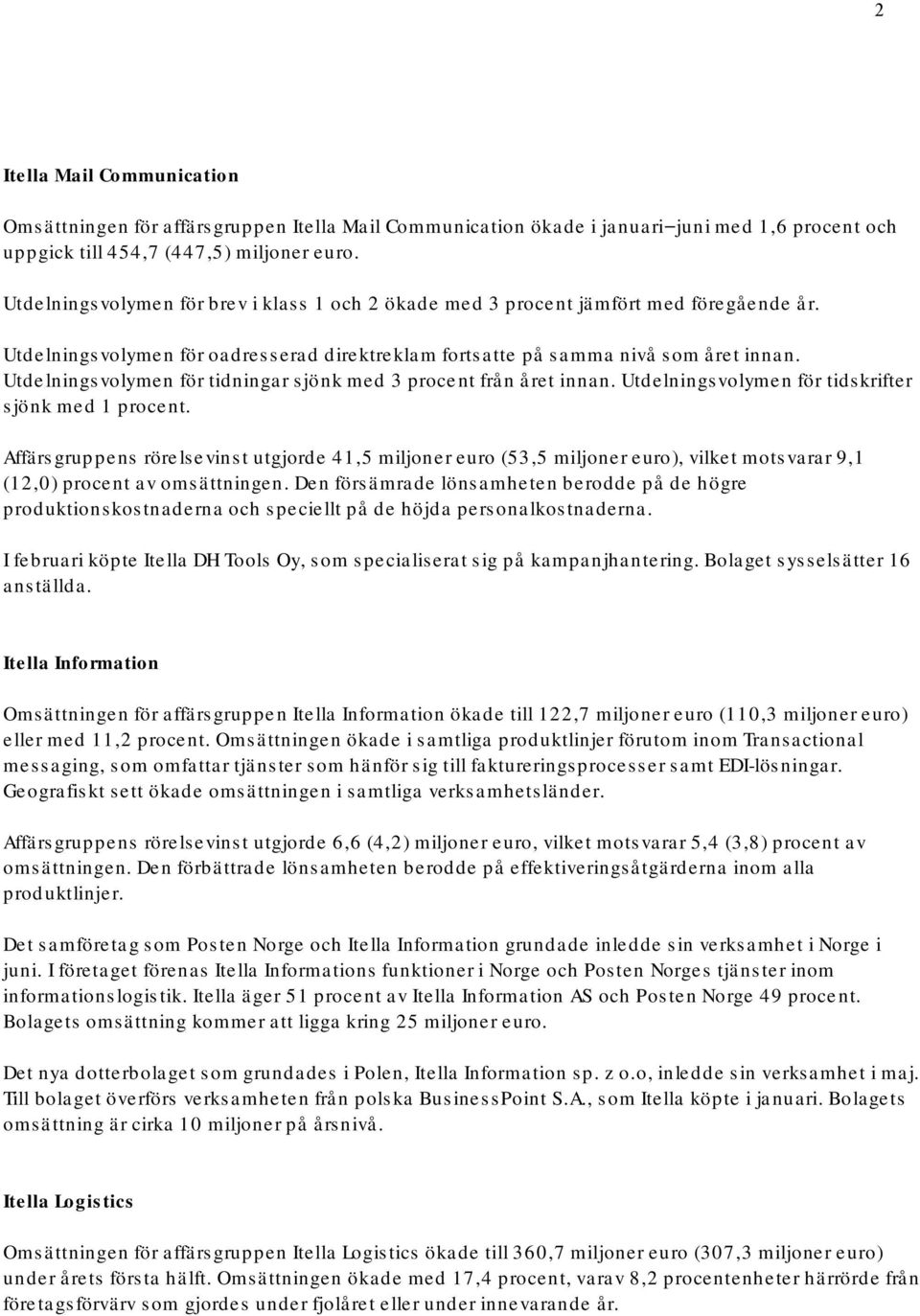 Utdelningsvolymen för tidningar sjönk med 3 procent från året innan. Utdelningsvolymen för tidskrifter sjönk med 1 procent.