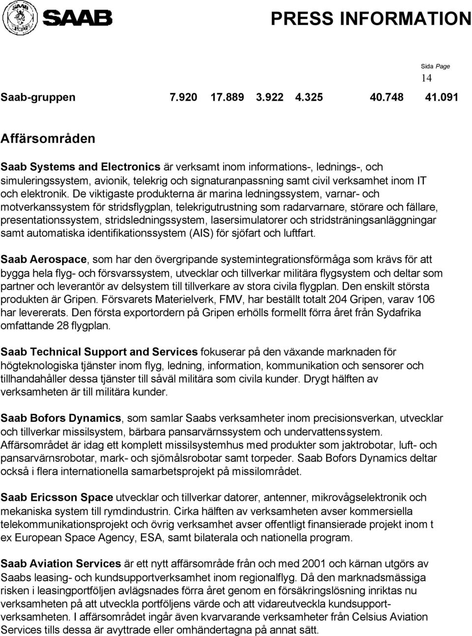 De viktigaste produkterna är marina ledningssystem, varnar- och motverkanssystem för stridsflygplan, telekrigutrustning som radarvarnare, störare och fällare, presentationssystem,