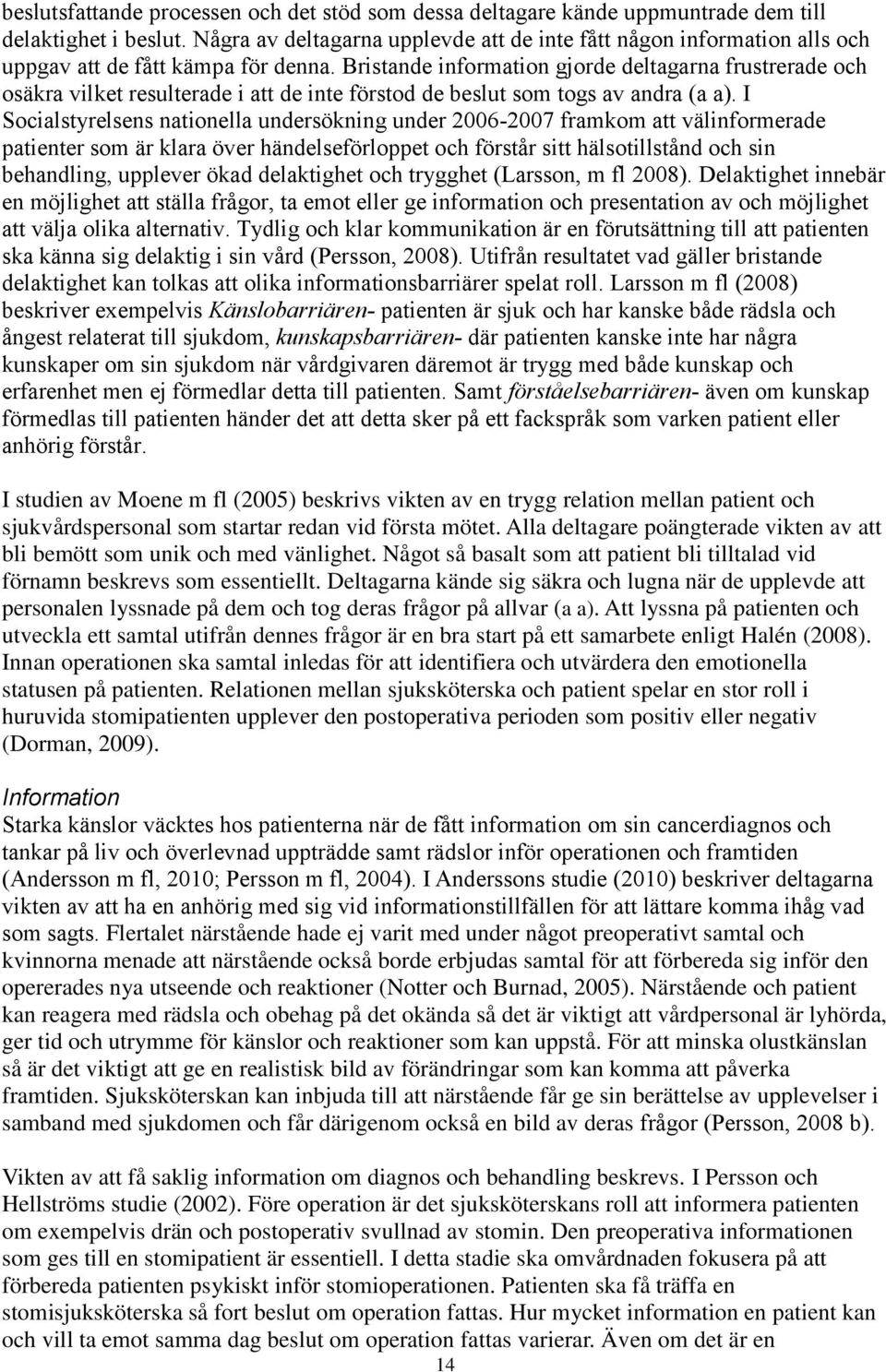 Bristande information gjorde deltagarna frustrerade och osäkra vilket resulterade i att de inte förstod de beslut som togs av andra (a a).