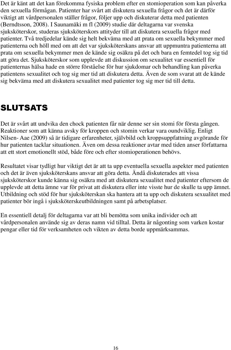 I Saunamäki m fl (2009) studie där deltagarna var svenska sjuksköterskor, studeras sjuksköterskors attityder till att diskutera sexuella frågor med patienter.