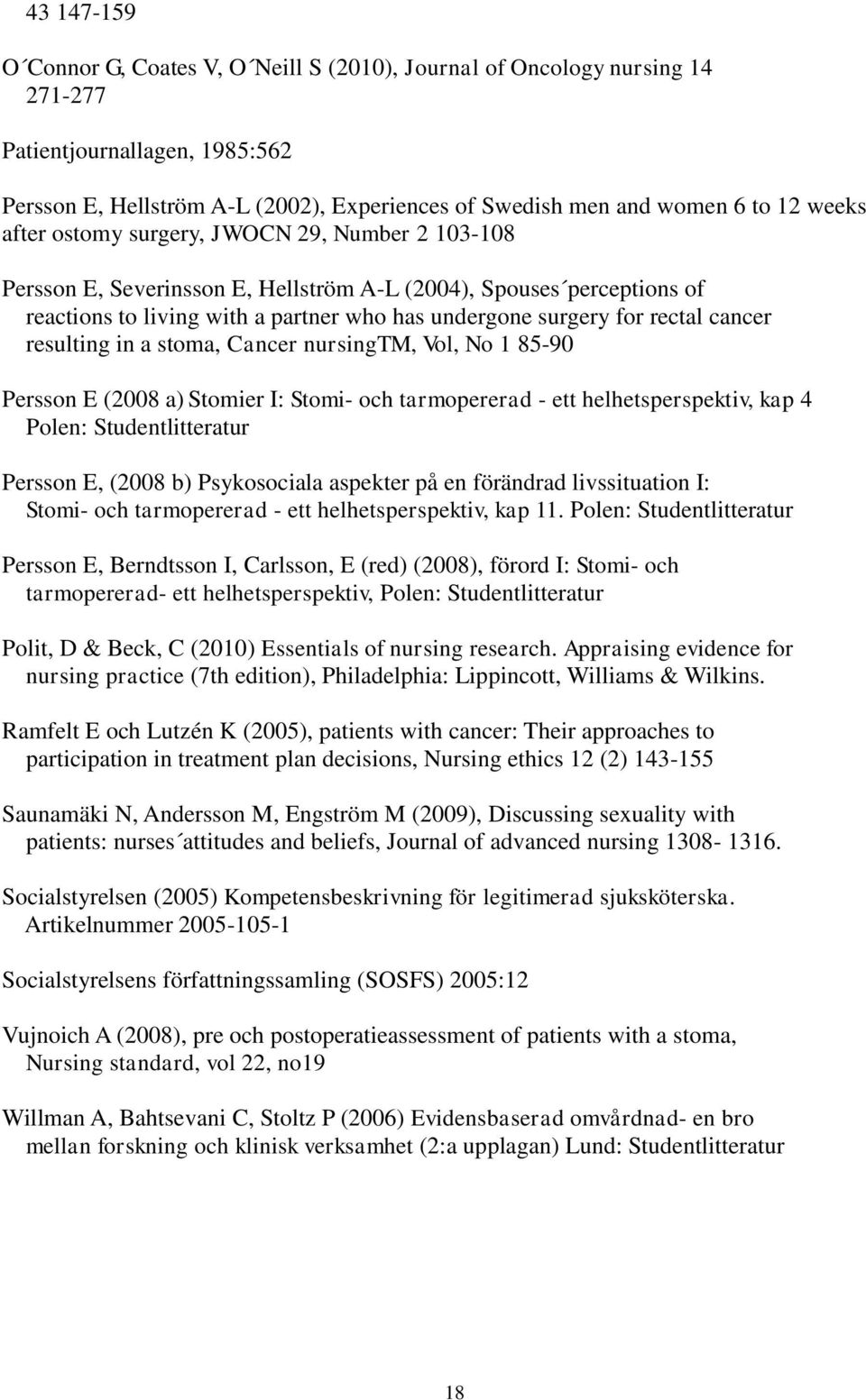 cancer resulting in a stoma, Cancer nursingtm, Vol, No 1 85-90 Persson E (2008 a) Stomier I: Stomi- och tarmopererad - ett helhetsperspektiv, kap 4 Polen: Studentlitteratur Persson E, (2008 b)