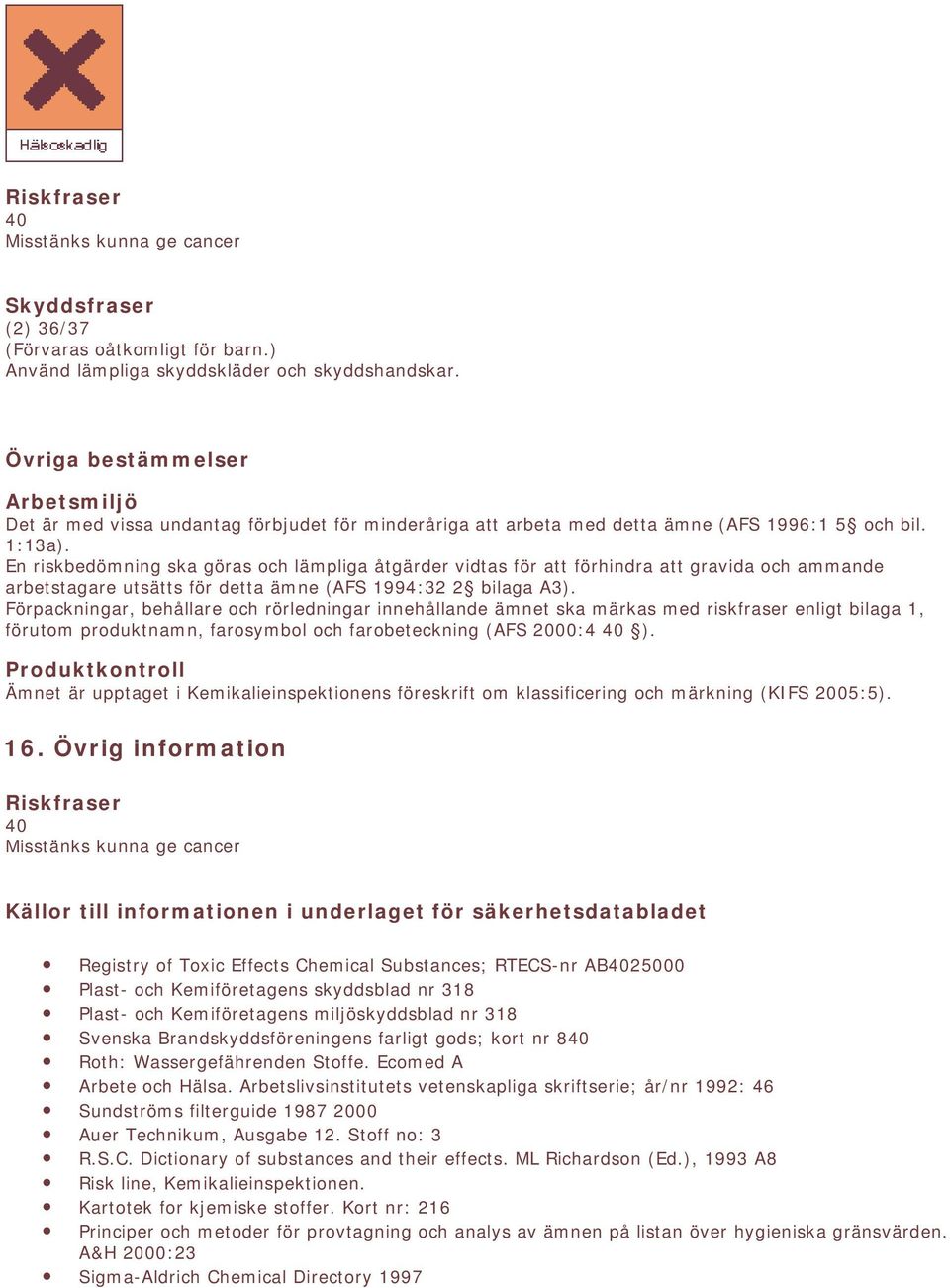 En riskbedömning ska göras och lämpliga åtgärder vidtas för att förhindra att gravida och ammande arbetstagare utsätts för detta ämne (AFS 1994:32 2 bilaga A3).