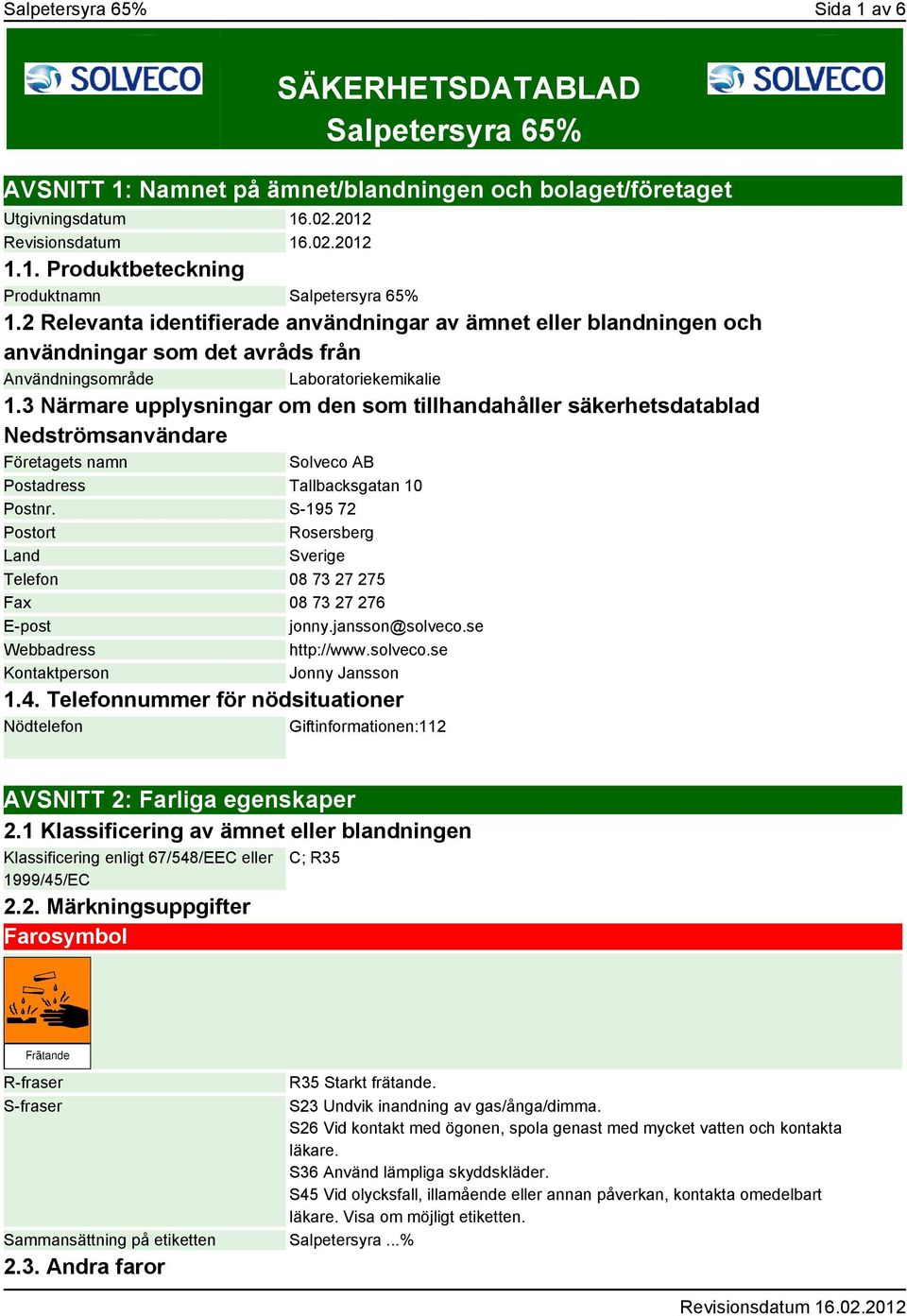 3 Närmare upplysningar om den som tillhandahåller säkerhetsdatablad Nedströmsanvändare Företagets namn Solveco AB Postadress Tallbacksgatan 10 Postnr.