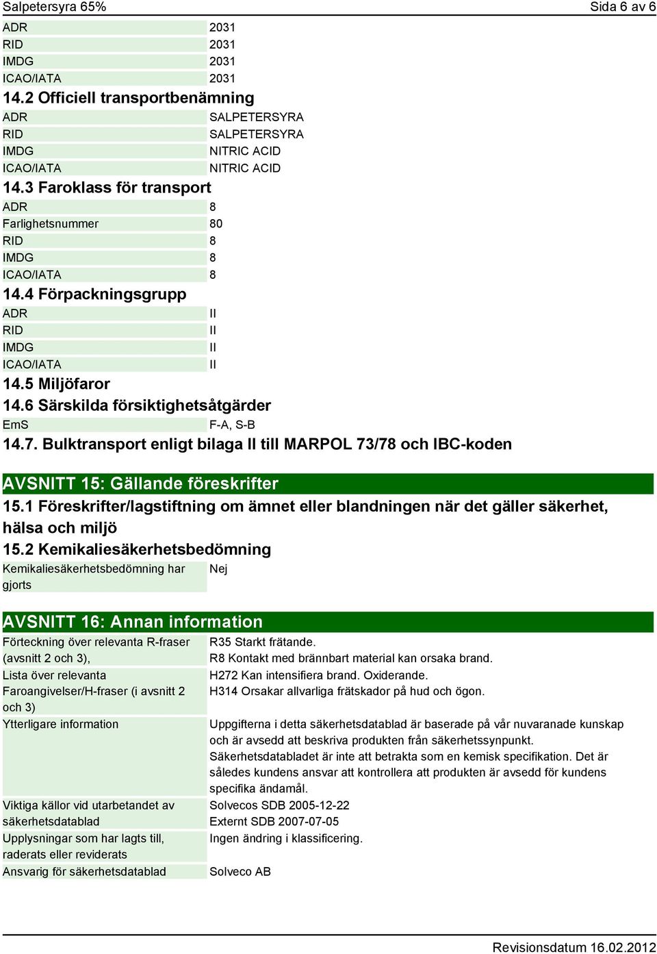 Bulktransport enligt bilaga till MARPOL 73/78 och IBC-koden AVSNITT 15: Gällande föreskrifter 15.1 Föreskrifter/lagstiftning om ämnet eller blandningen när det gäller säkerhet, hälsa och miljö 15.