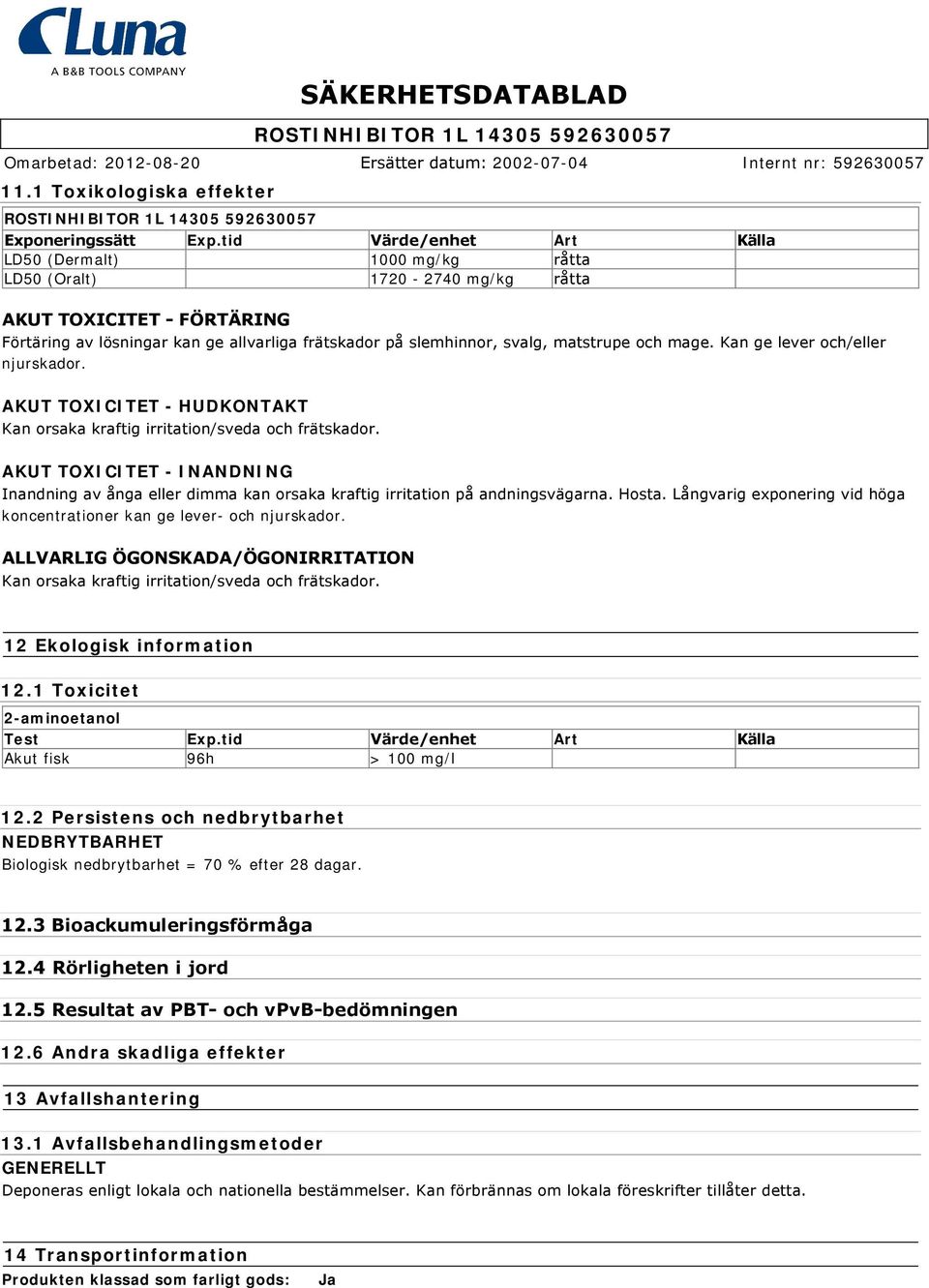 matstrupe och mage. Kan ge lever och/eller njurskador. AKUT TOXICITET - HUDKONTAKT Kan orsaka kraftig irritation/sveda och frätskador.