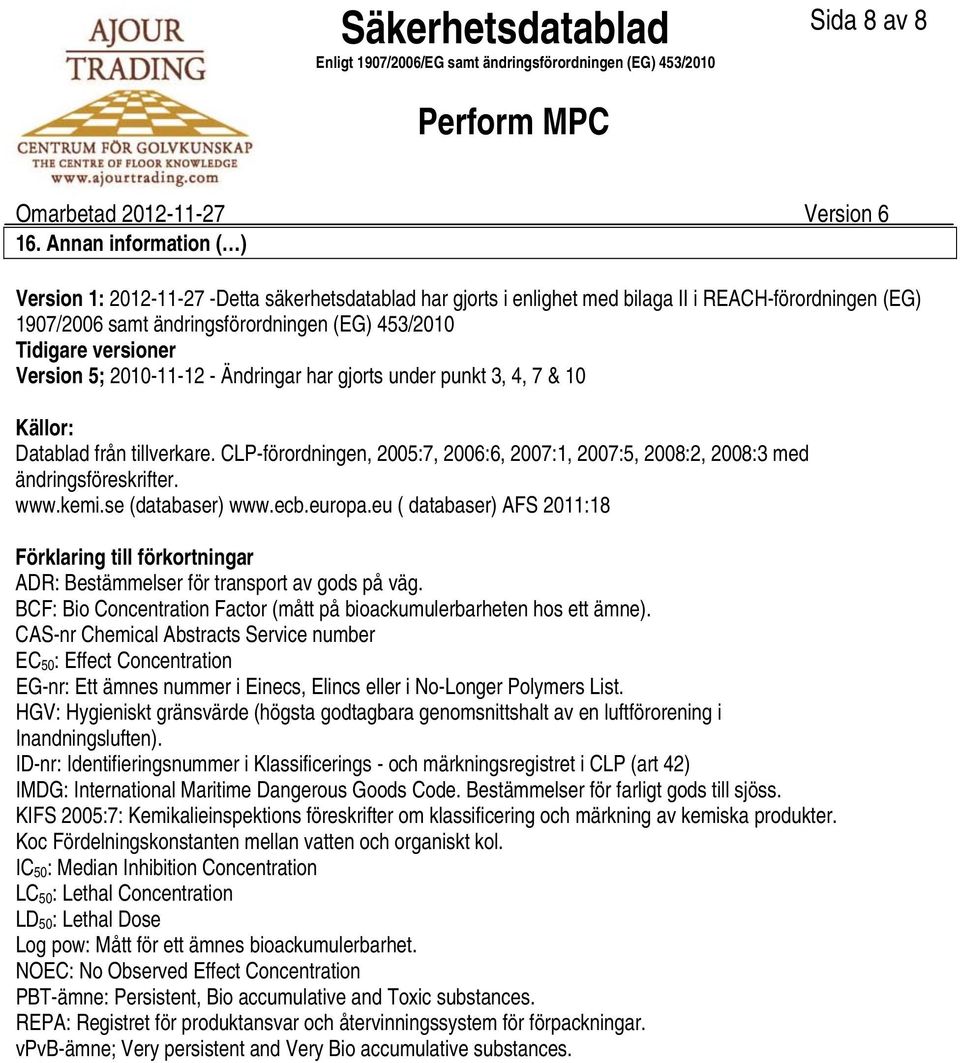 Version 5; 20101112 Ändringar har gjorts under punkt 3, 4, 7 & 10 Källor: Datablad från tillverkare. CLPförordningen, 2005:7, 2006:6, 2007:1, 2007:5, 2008:2, 2008:3 med ändringsföreskrifter. www.kemi.