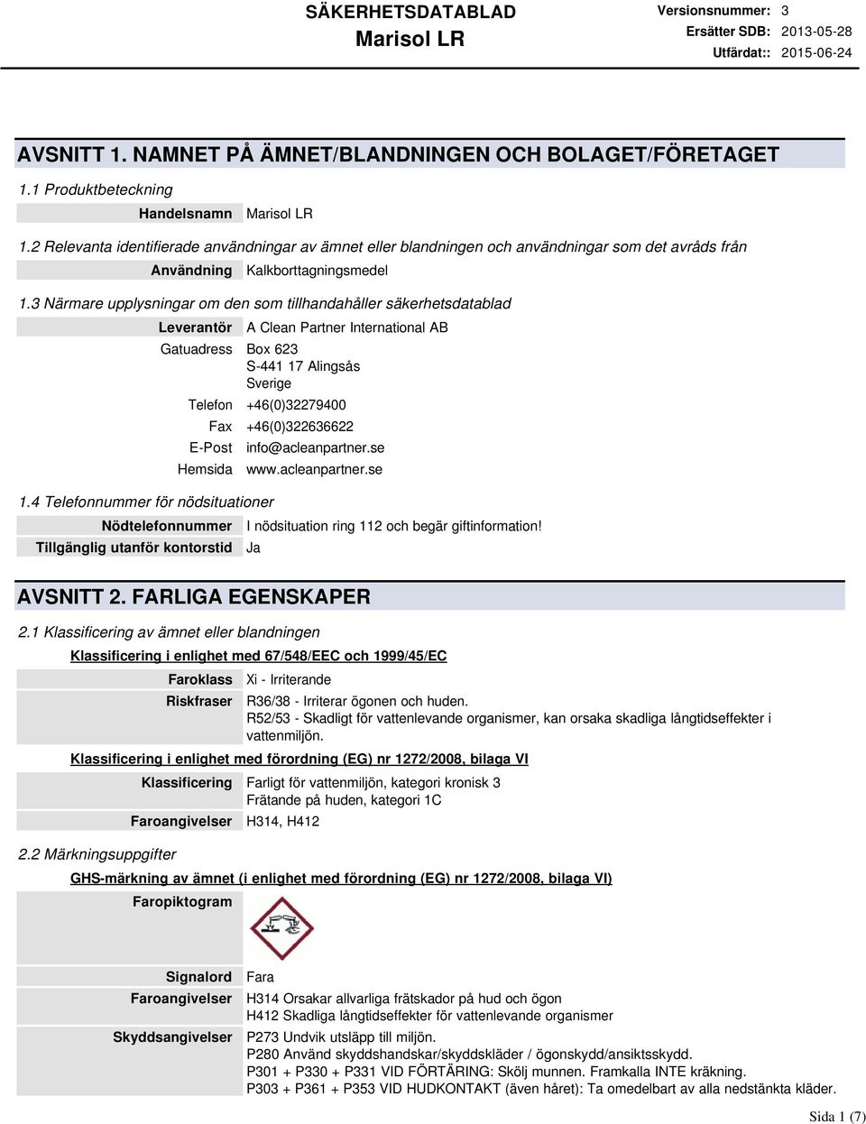 3 Närmare upplysningar om den som tillhandahåller säkerhetsdatablad Leverantör A Clean Partner International AB Gatuadress Box 623 S-441 17 Alingsås Sverige Telefon +46(0)32279400 Fax +46(0)322636622