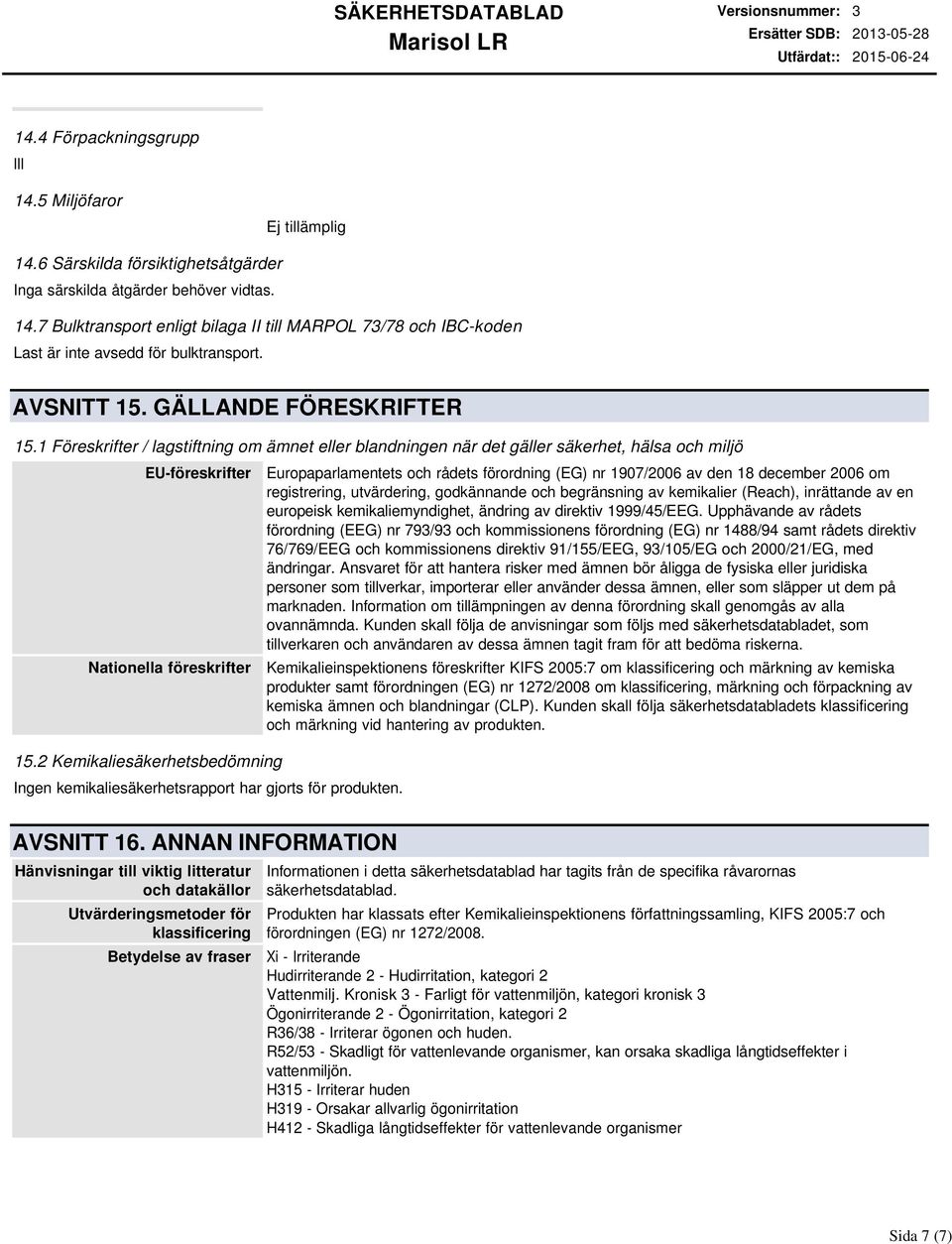 2 Kemikaliesäkerhetsbedömning Ingen kemikaliesäkerhetsrapport har gjorts för produkten.