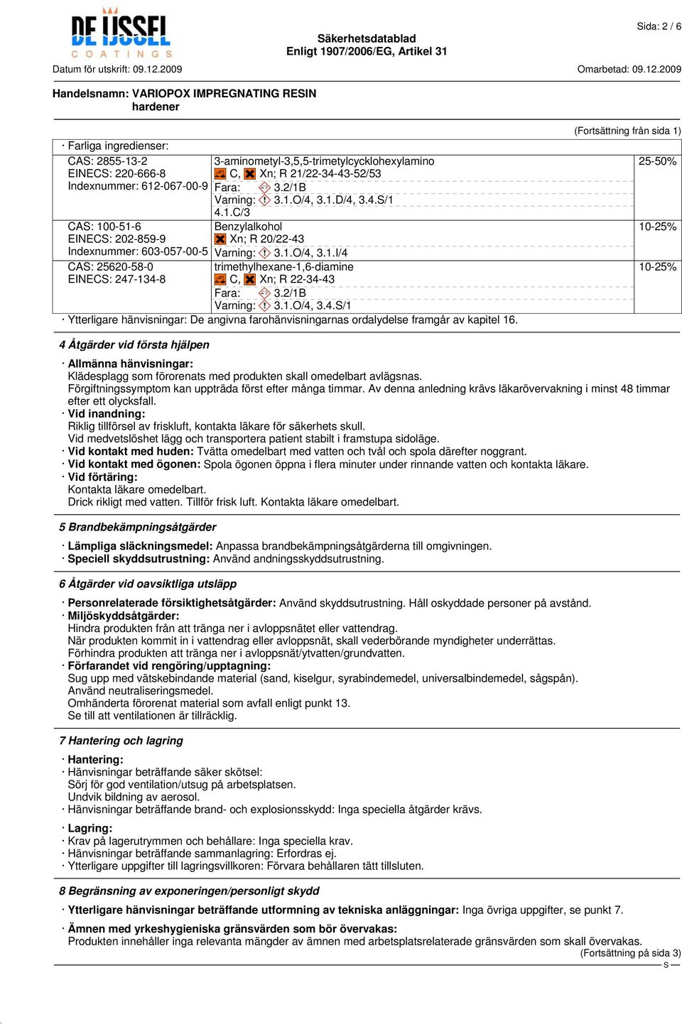 2/1B Varning: 3.1.O/4, 3.4./1 Ytterligare hänvisningar: De angivna farohänvisningarnas ordalydelse framgår av kapitel 16.