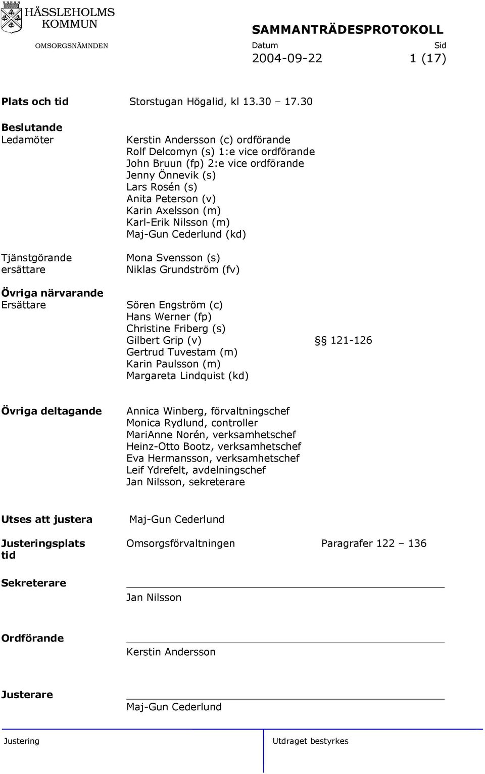 (s) Lars Rosén (s) Anita Peterson (v) Karin Axelsson (m) Karl-Erik Nilsson (m) Maj-Gun Cederlund (kd) Mona Svensson (s) Niklas Grundström (fv) Sören Engström (c) Hans Werner (fp) Christine Friberg