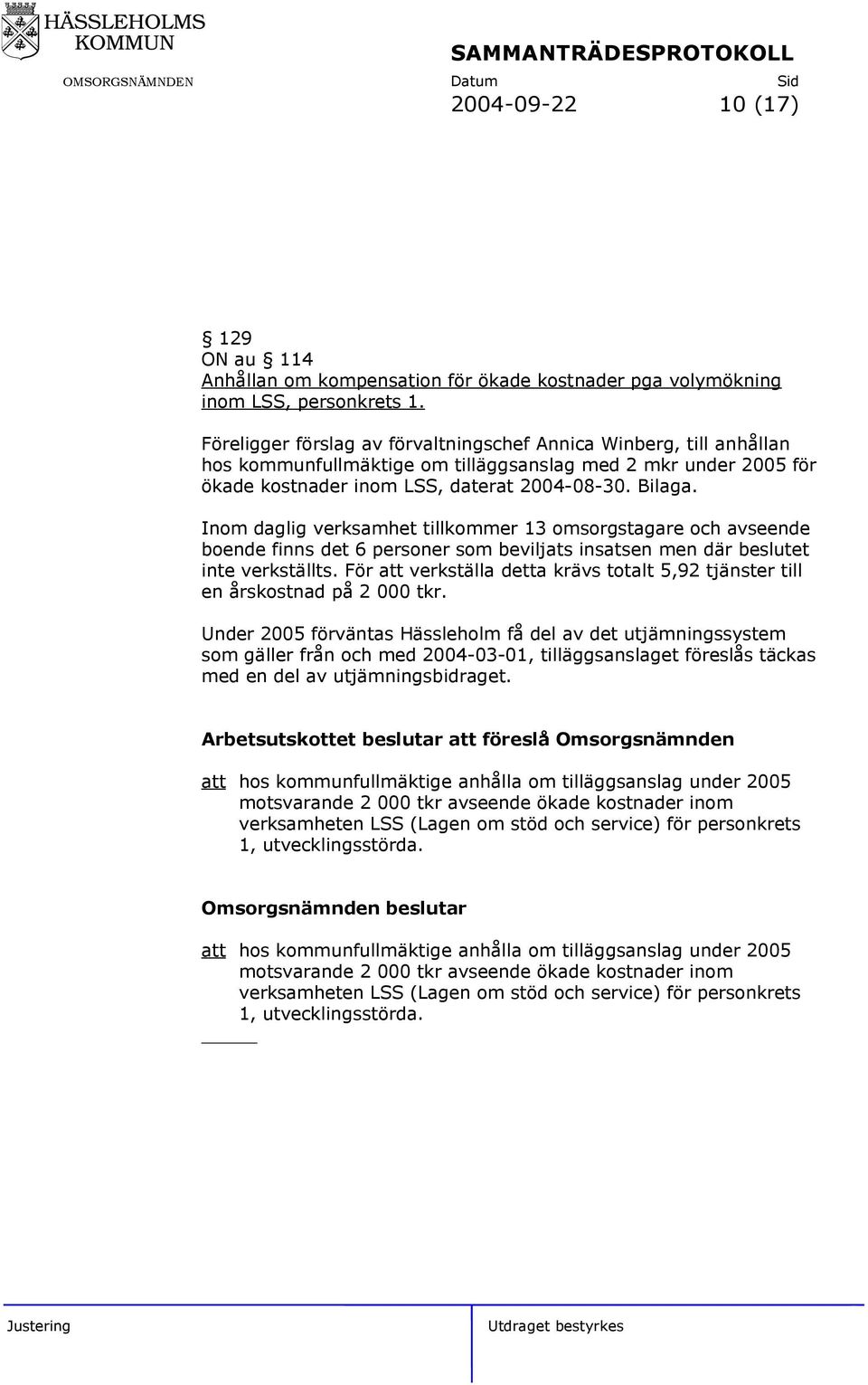 Inom daglig verksamhet tillkommer 13 omsorgstagare och avseende boende finns det 6 personer som beviljats insatsen men där beslutet inte verkställts.