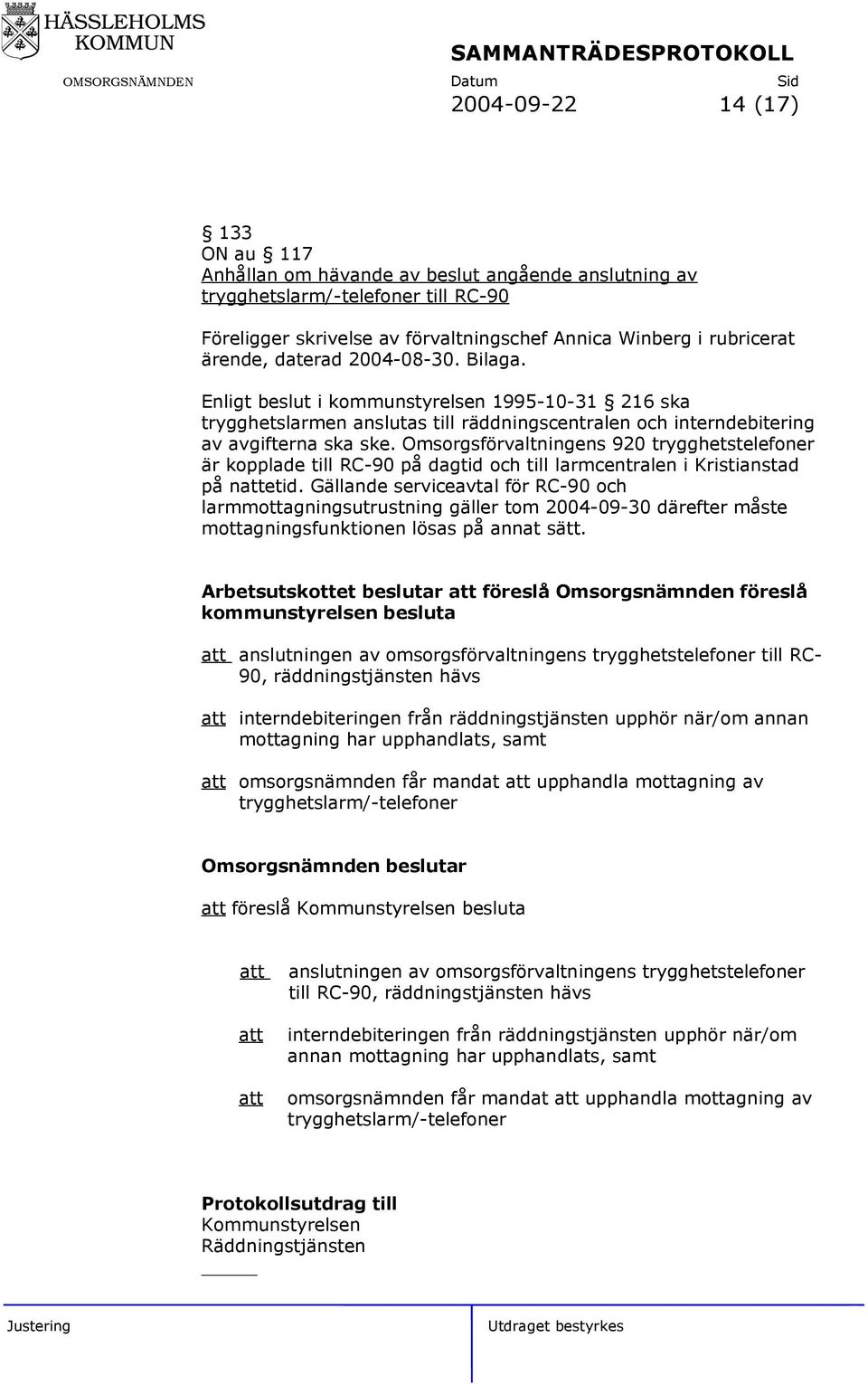 Omsorgsförvaltningens 920 trygghetstelefoner är kopplade till RC-90 på dagtid och till larmcentralen i Kristianstad på nattetid.