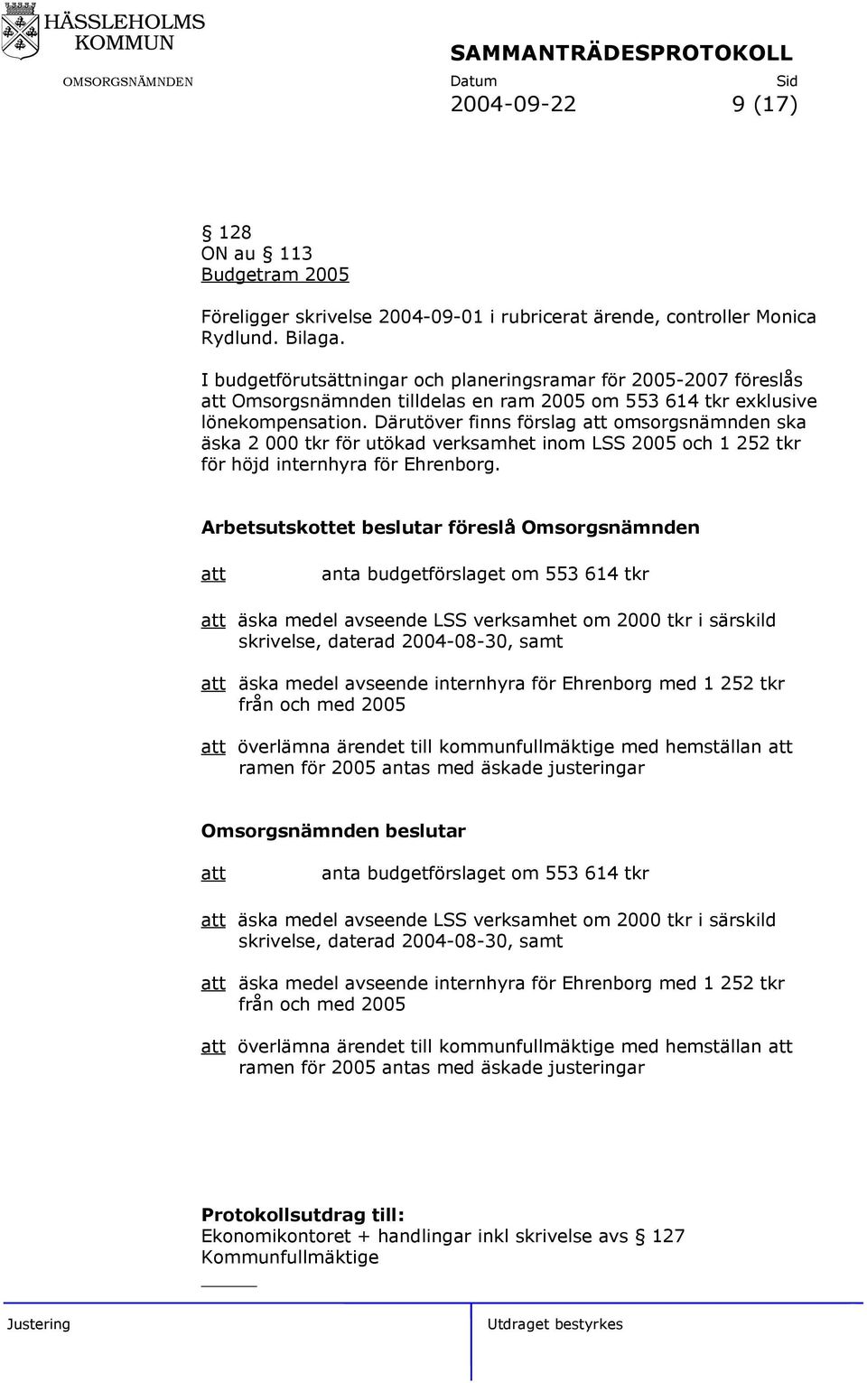 Därutöver finns förslag att omsorgsnämnden ska äska 2 000 tkr för utökad verksamhet inom LSS 2005 och 1 252 tkr för höjd internhyra för Ehrenborg.