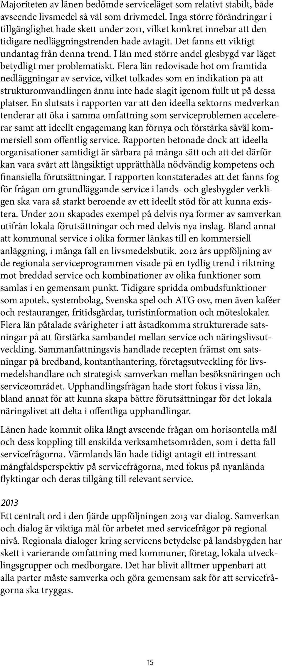 I län med större andel glesbygd var läget betydligt mer problematiskt.