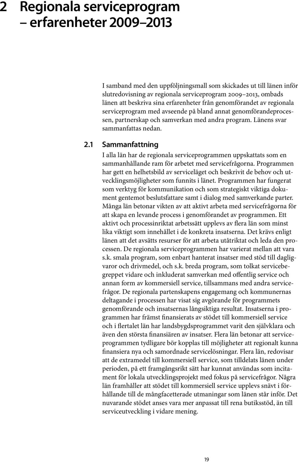 1 Sammanfattning I alla län har de regionala serviceprogrammen uppskattats som en sammanhållande ram för arbetet med servicefrågorna.