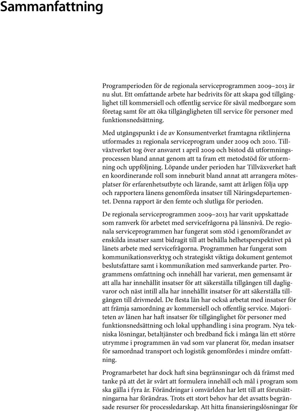 personer med funktionsnedsättning. Med utgångspunkt i de av Konsumentverket framtagna riktlinjerna utformades 21 regionala serviceprogram under 2009 och 2010.