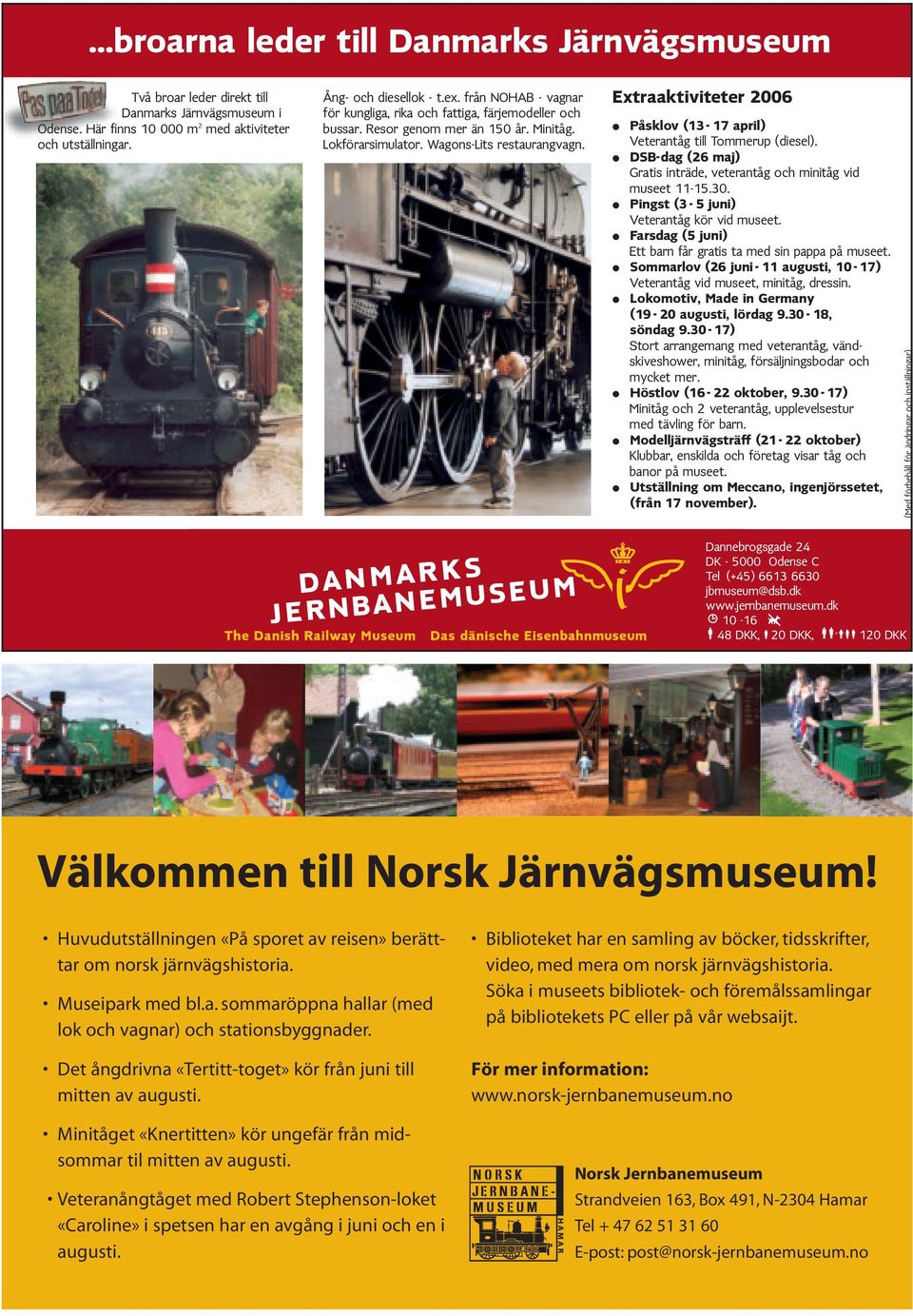 DSB-dag (26 maj) Gratis inträde, veterantåg och minitåg vid museet 11-15.30. Pingst (3-5 juni) Veterantåg kör vid museet. Farsdag (5 juni) Ett barn får gratis ta med sin pappa på museet.