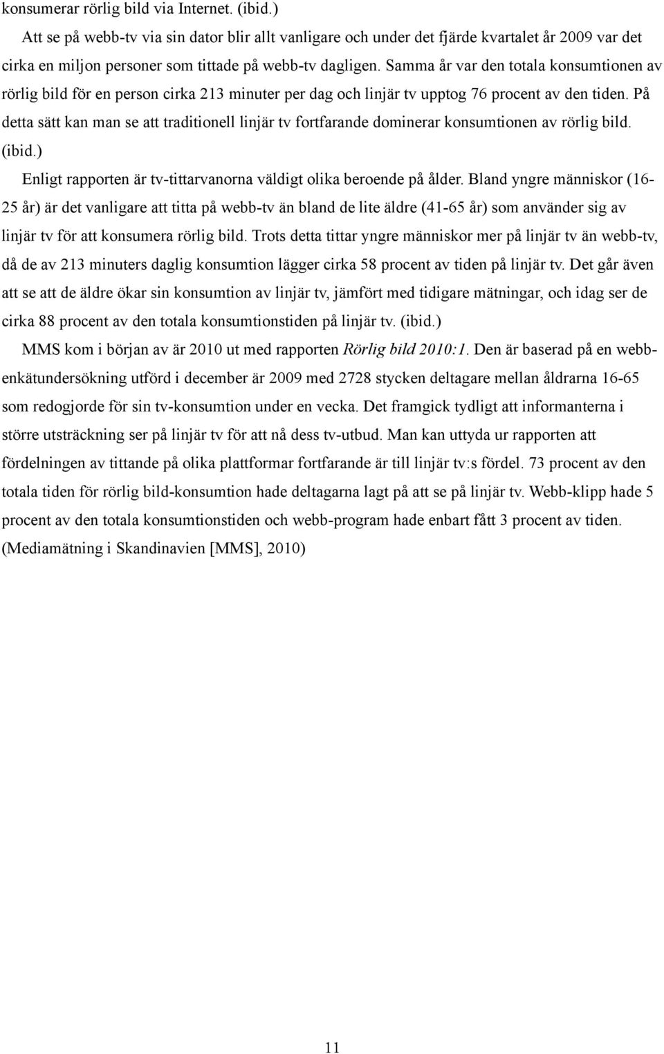 Samma år var den totala konsumtionen av rörlig bild för en person cirka 213 minuter per dag och linjär tv upptog 76 procent av den tiden.