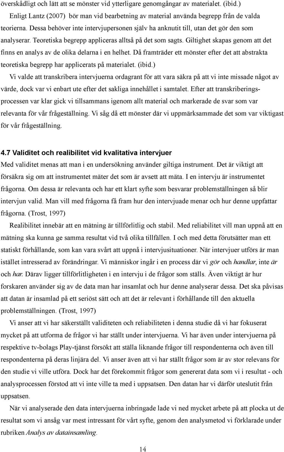 Giltighet skapas genom att det finns en analys av de olika delarna i en helhet. Då framträder ett mönster efter det att abstrakta teoretiska begrepp har applicerats på materialet. (ibid.