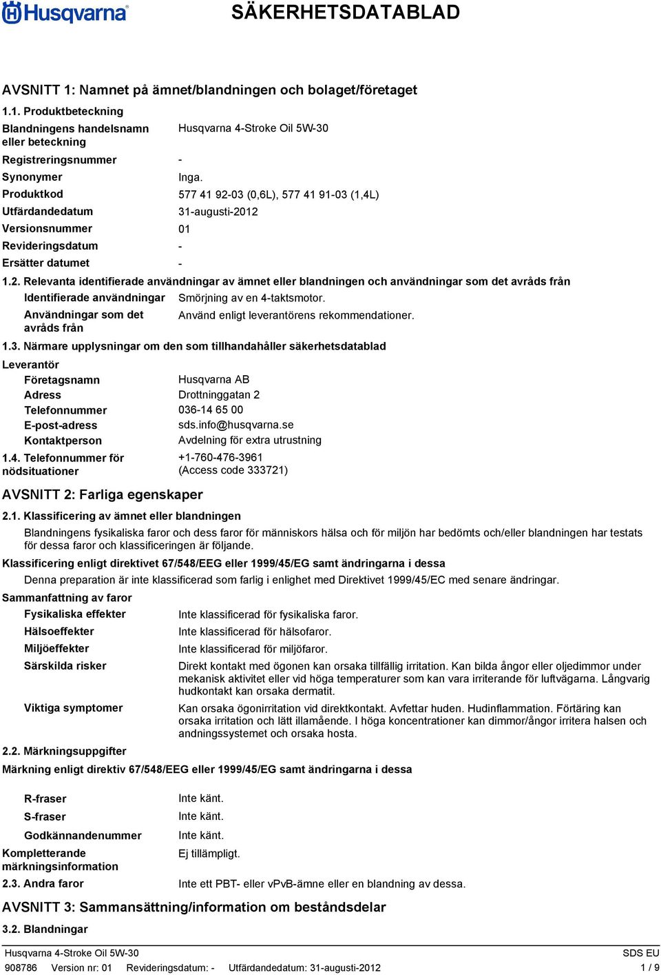 1. Produktbeteckning Blandningens handelsnamn eller beteckning Registreringsnummer Synonymer Produktkod Utfärdandedatum Versionsnummer 01 Revideringsdatum Ersätter datumet Husqvarna 4Stroke Oil 5W30