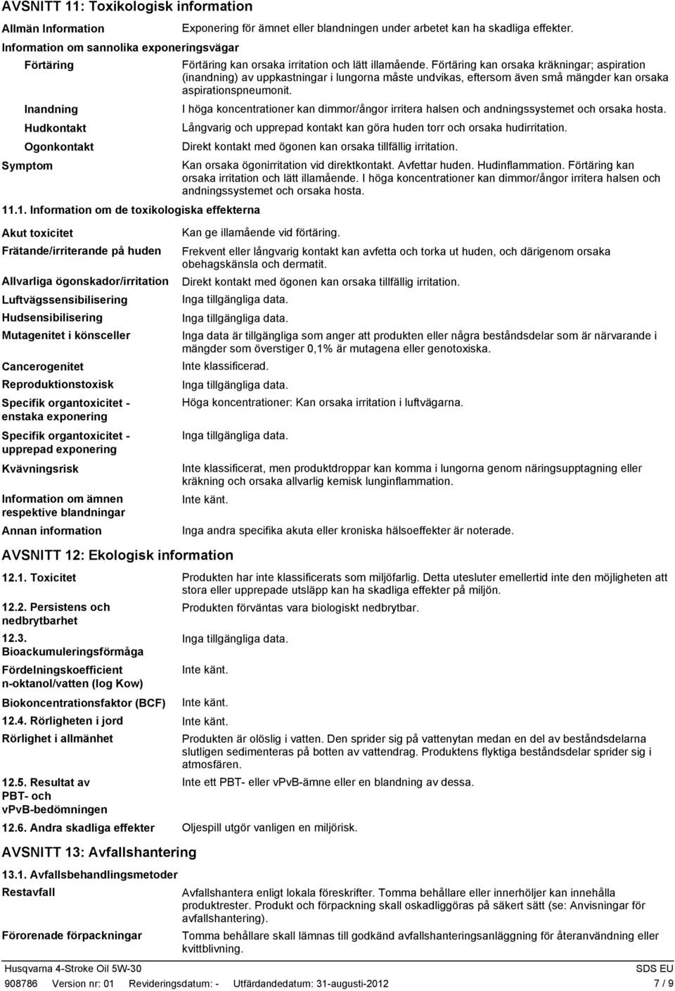 Förtäring kan orsaka kräkningar; aspiration (inandning) av uppkastningar i lungorna måste undvikas, eftersom även små mängder kan orsaka aspirationspneumonit.