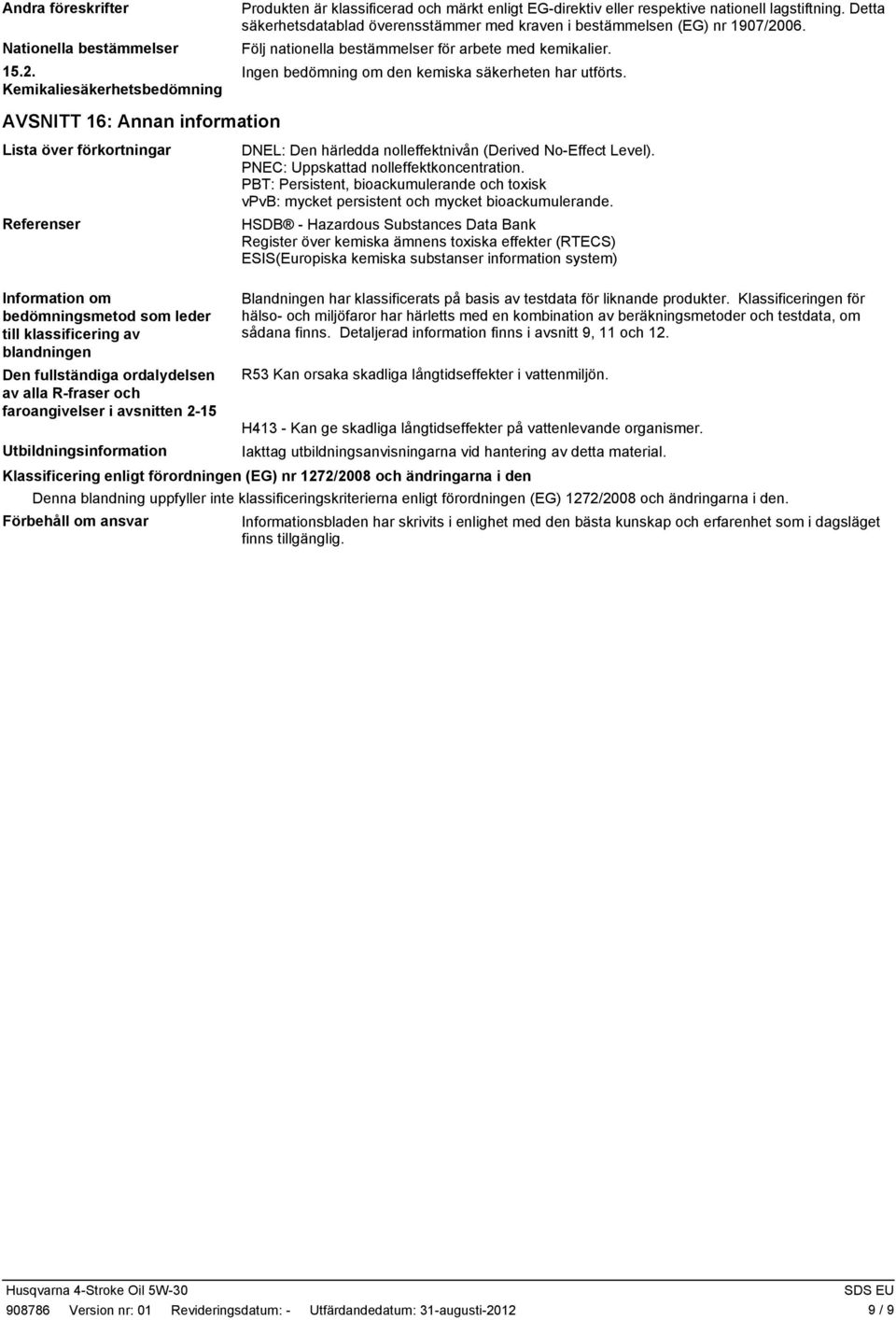 AVSNITT 16: Annan information Lista över förkortningar Referenser DNEL: Den härledda nolleffektnivån (Derived NoEffect Level). PNEC: Uppskattad nolleffektkoncentration.