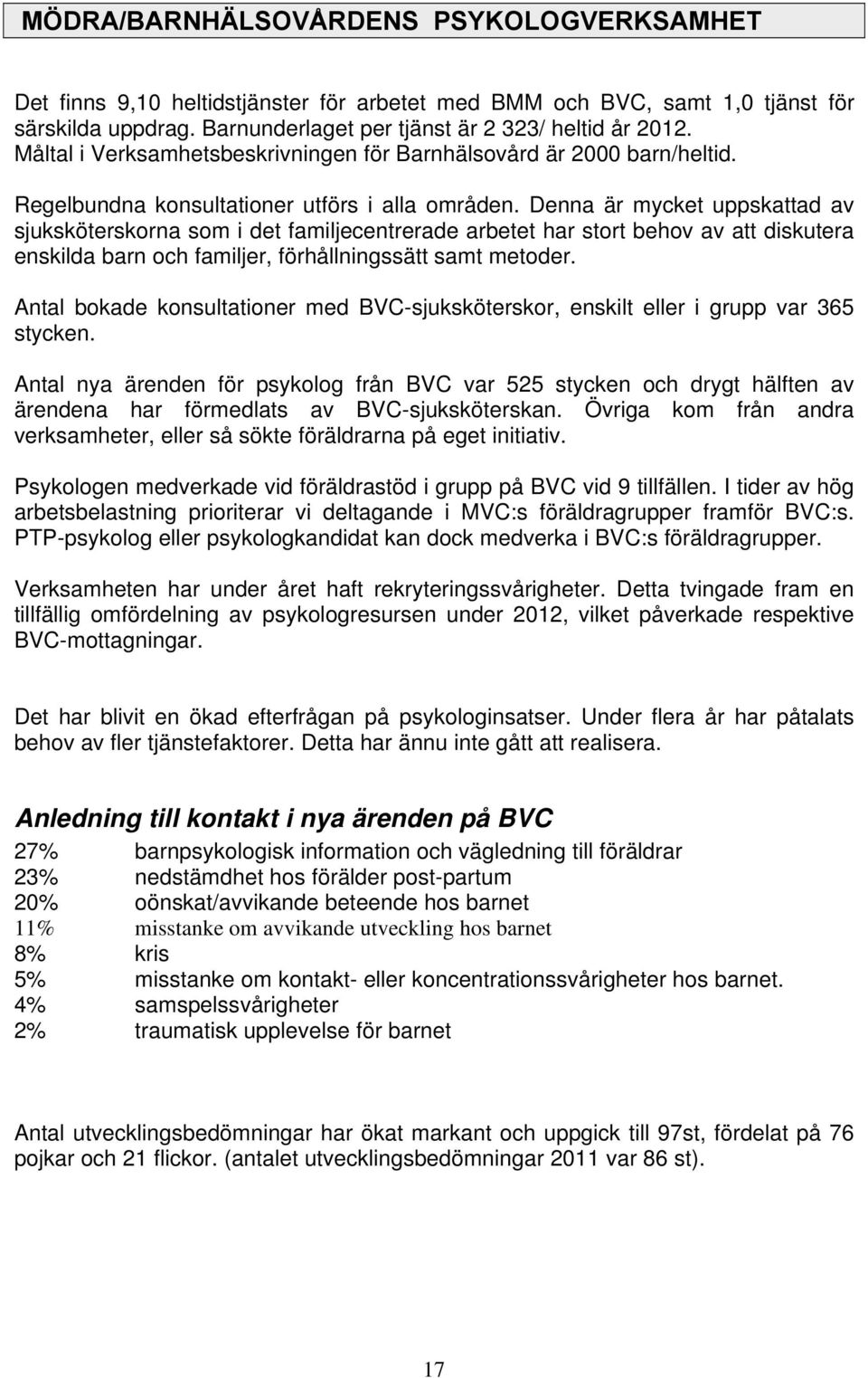 Denna är mycket uppskattad av sjuksköterskorna som i det familjecentrerade arbetet har stort behov av att diskutera enskilda barn och familjer, förhållningssätt samt metoder.