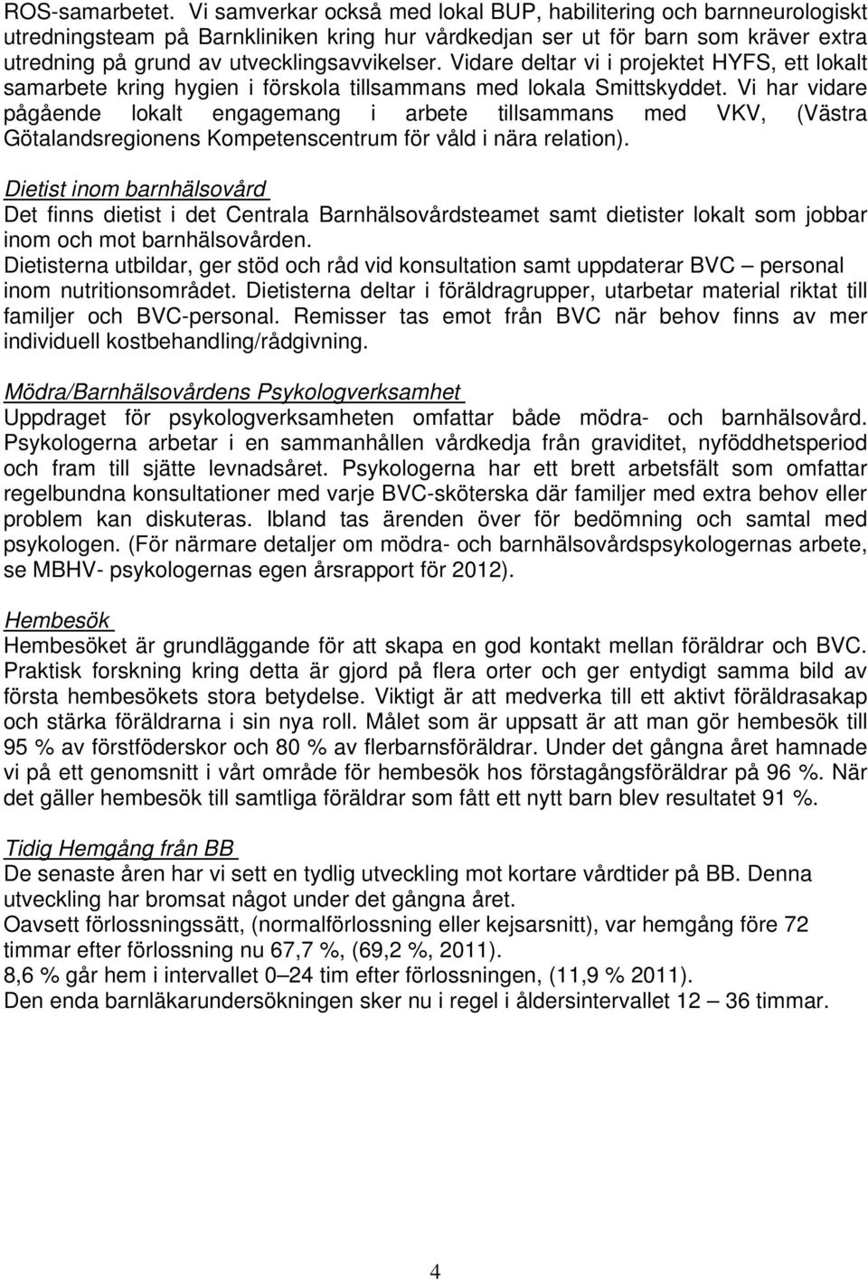 Vidare deltar vi i projektet HYFS, ett lokalt samarbete kring hygien i förskola tillsammans med lokala Smittskyddet.